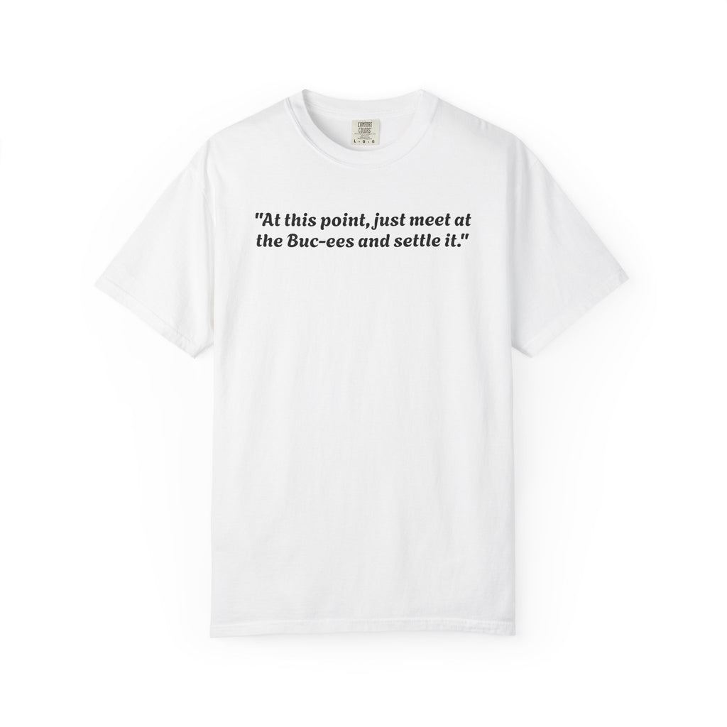 T-Shirt — "At this point, just meet at the Buc-ees and settle it." Graphic