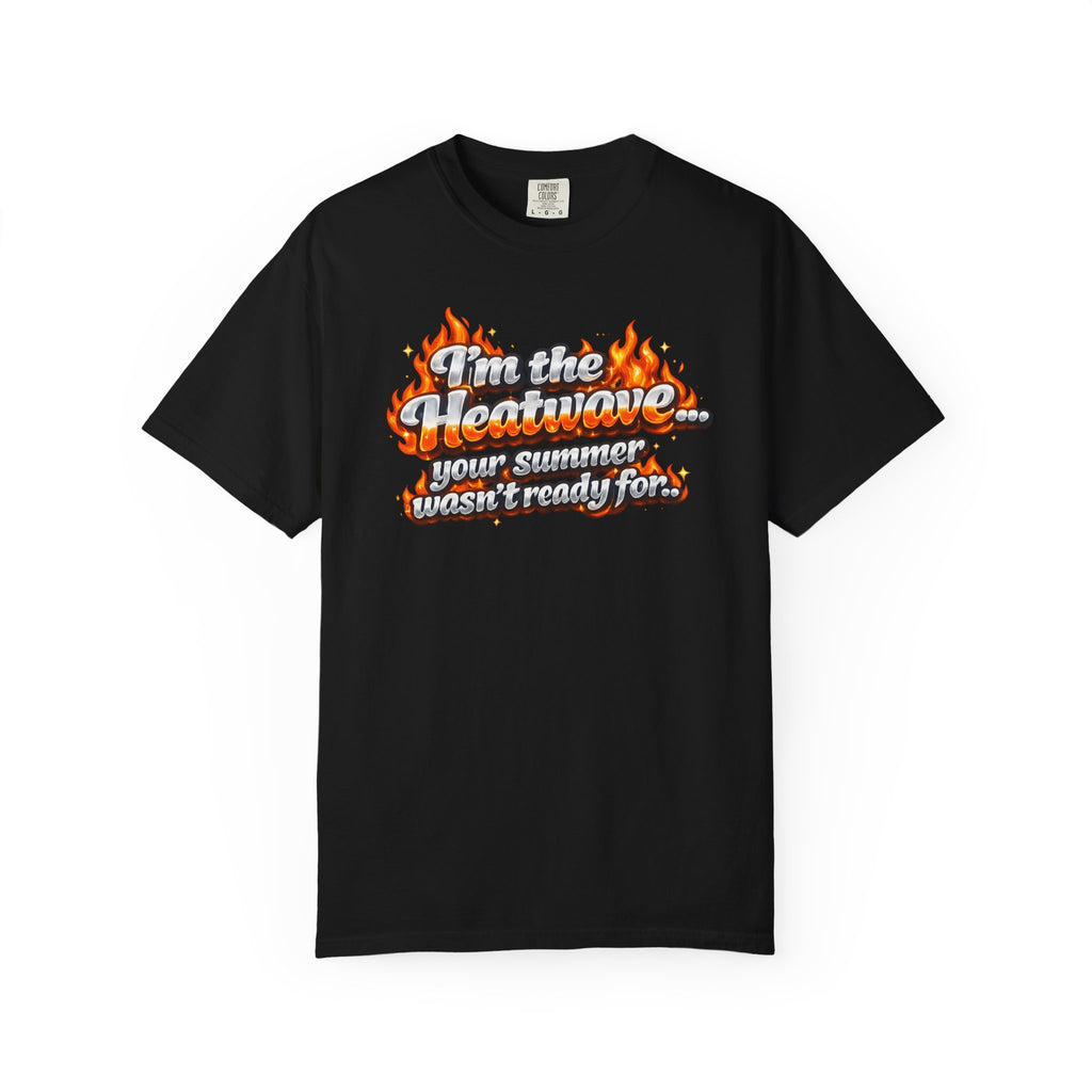 Heatwave Graphic T-Shirt — "I'm the Heatwave... your summer wasn't ready for"