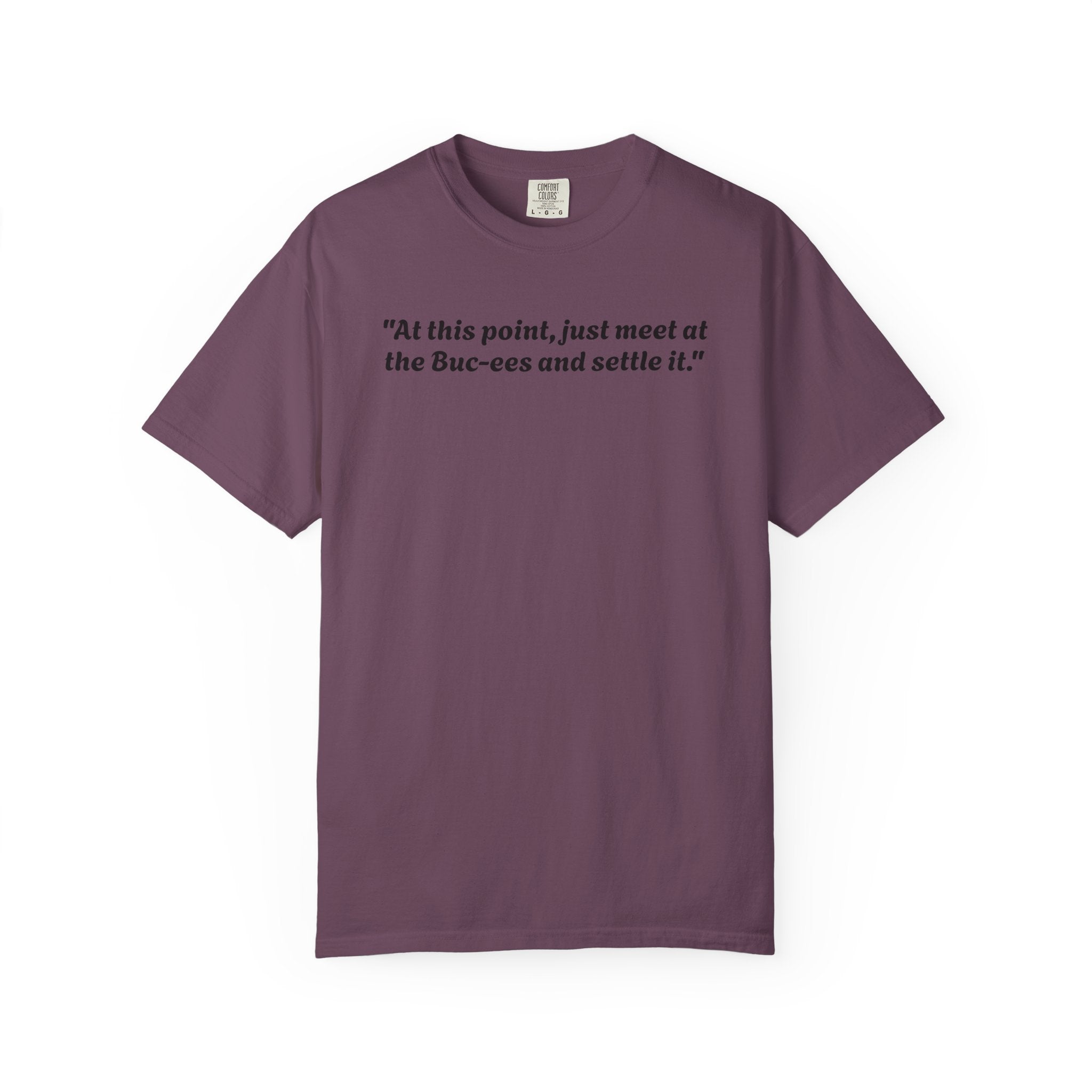 T-Shirt — "At this point, just meet at the Buc-ees and settle it." Graphic