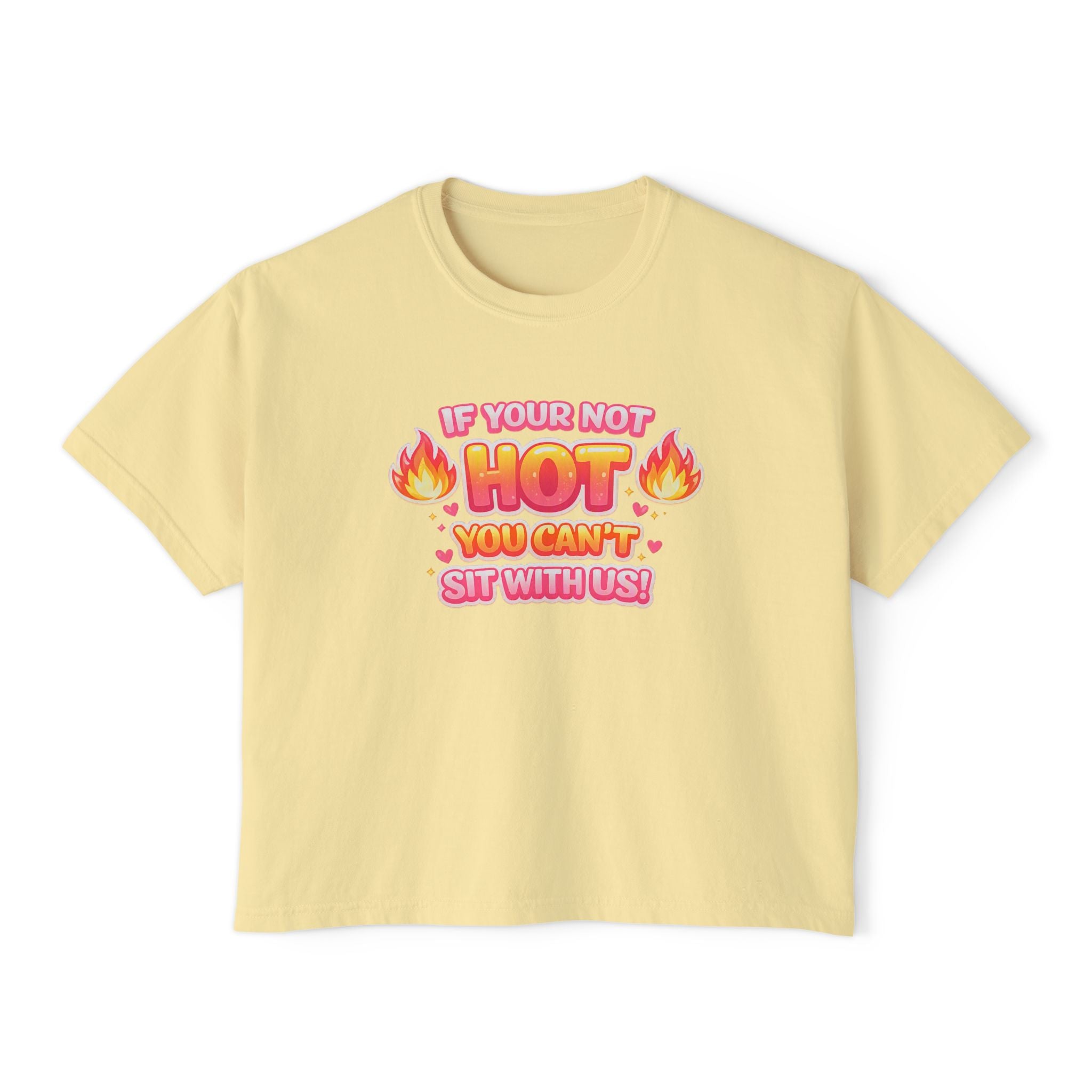 If You're Not Hot You Can't Sit With Us Women's Boxy Tee — Funny Sassy Graphic Crop T-Shirt