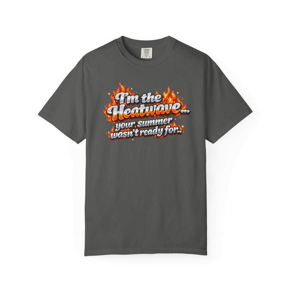 Heatwave Graphic T-Shirt — "I'm the Heatwave... your summer wasn't ready for"