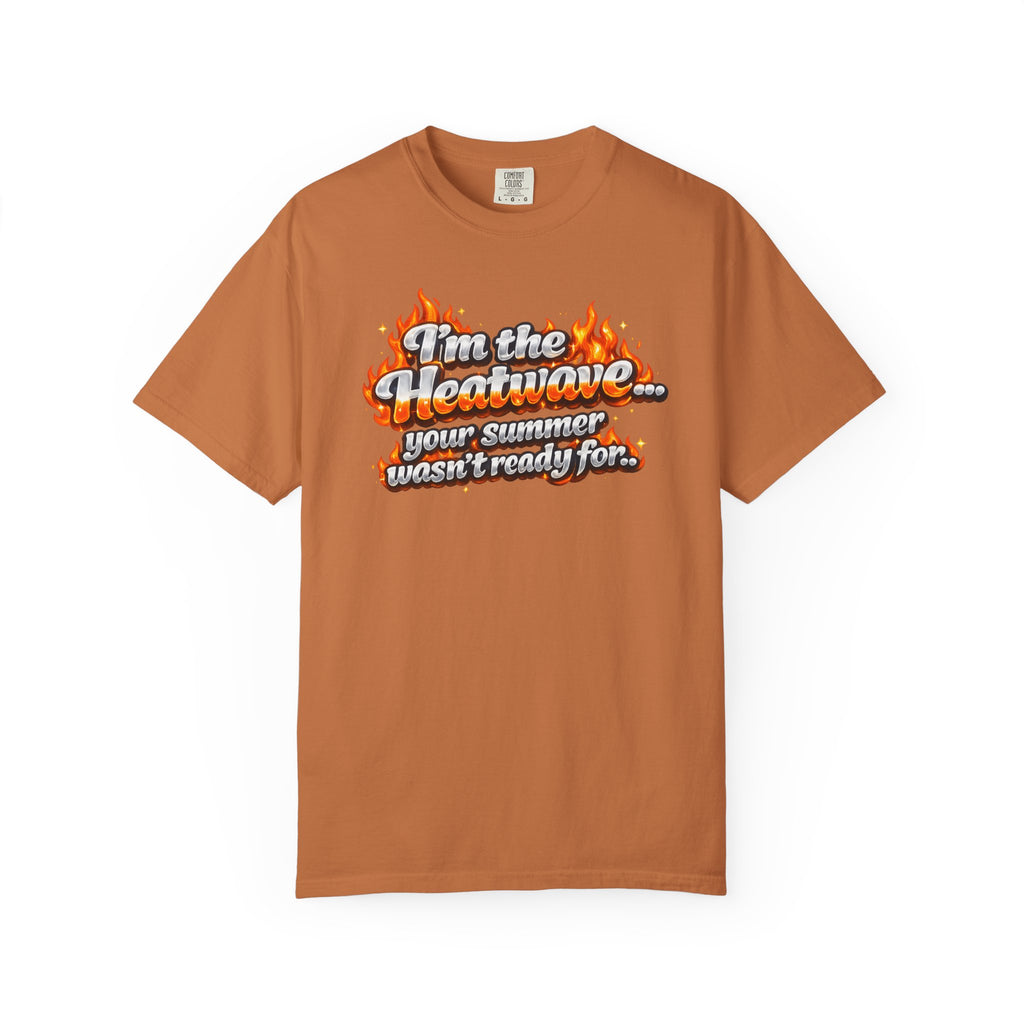 Heatwave Graphic T-Shirt — "I'm the Heatwave... your summer wasn't ready for"