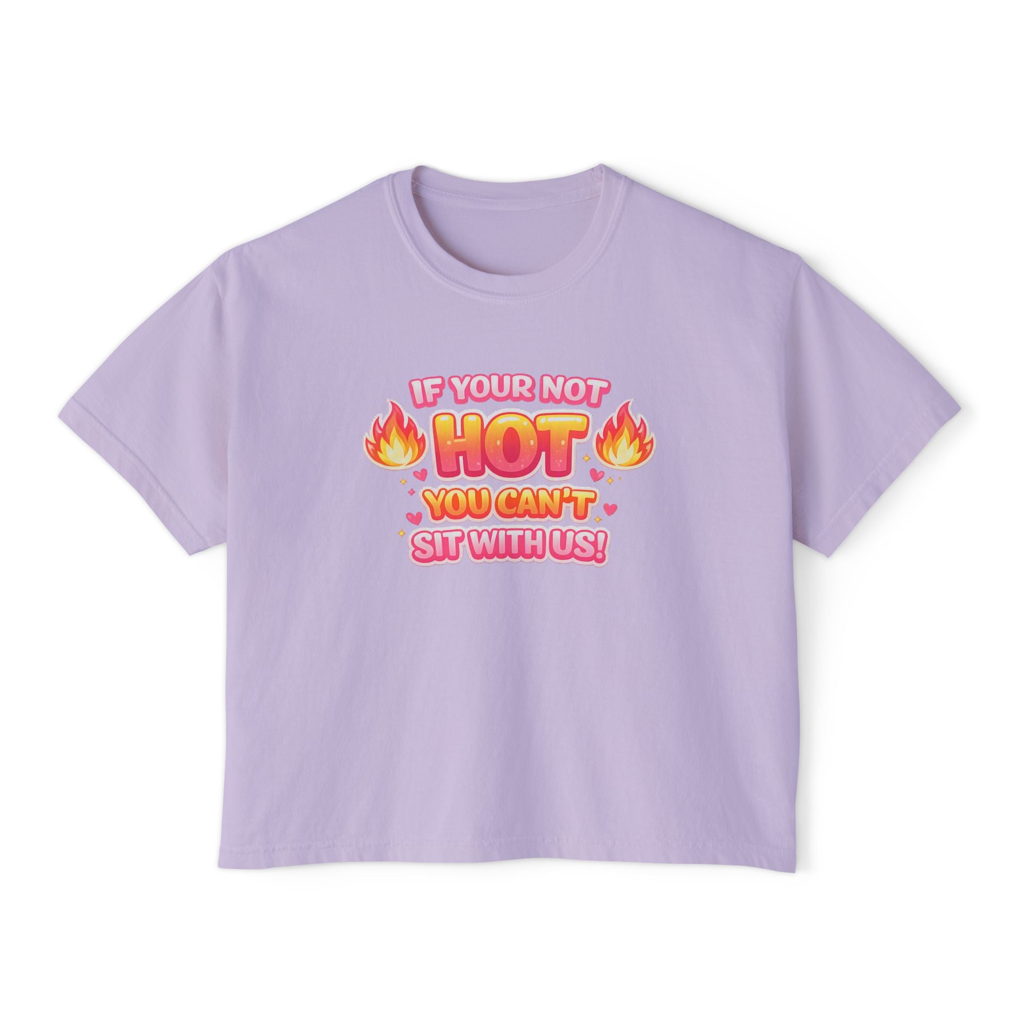 If You're Not Hot You Can't Sit With Us Women's Boxy Tee — Funny Sassy Graphic Crop T-Shirt