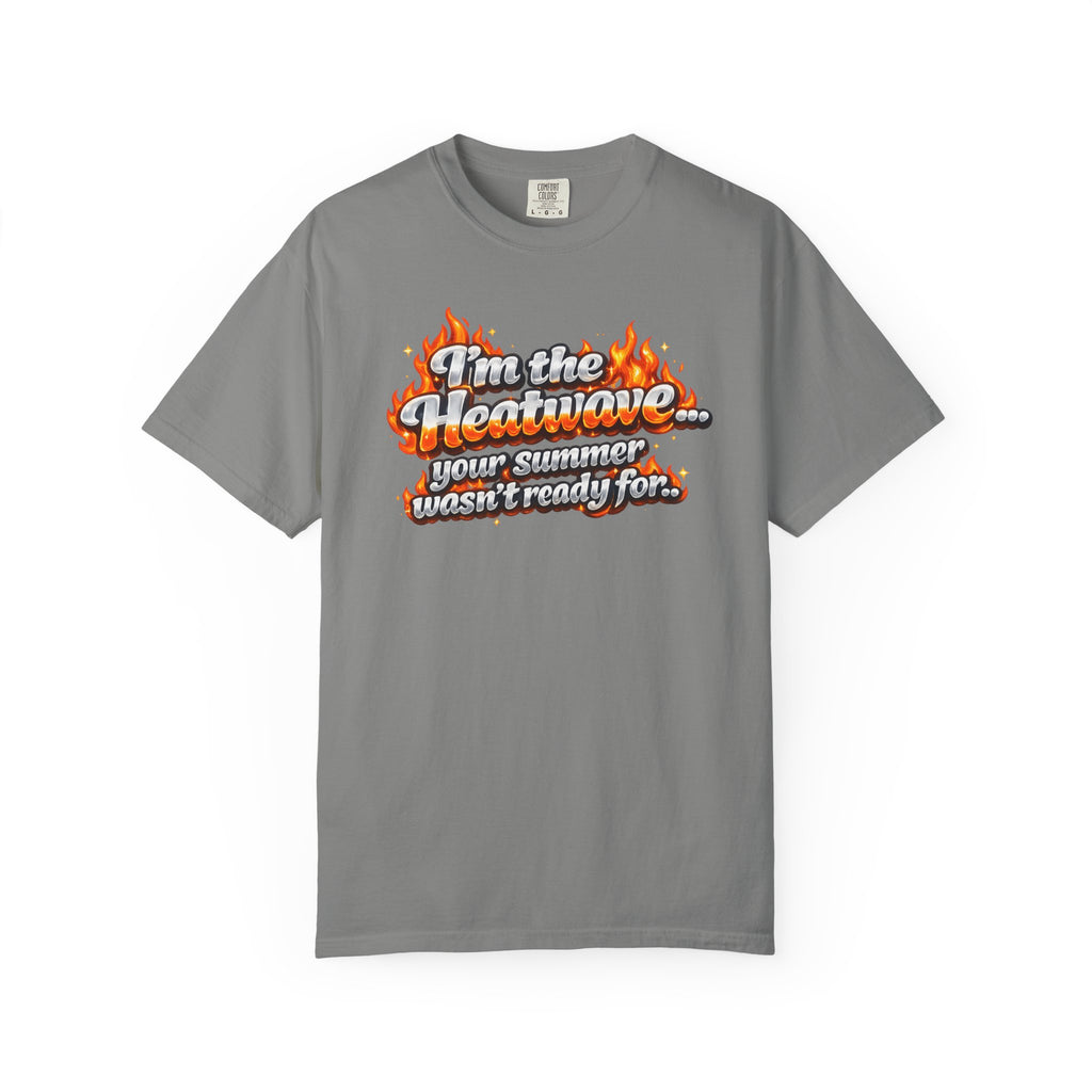 Heatwave Graphic T-Shirt — "I'm the Heatwave... your summer wasn't ready for"