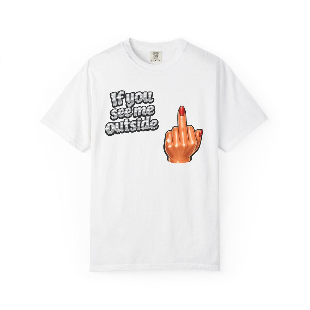 If You See Me Outside T-Shirt — Middle Finger Graphic Tee