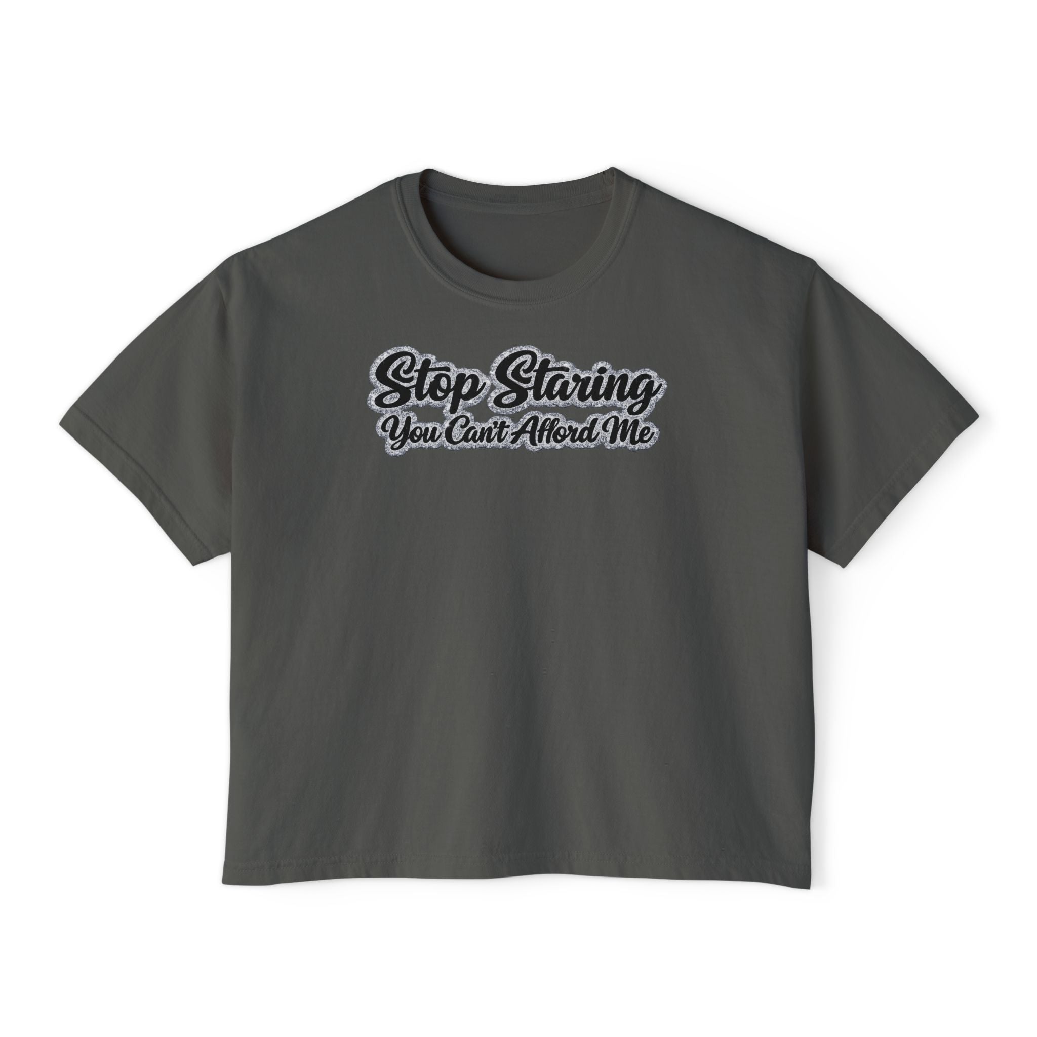 Stop Staring You Can't Afford Me Boxy Tee - Women's Casual Statement T-Shirt
