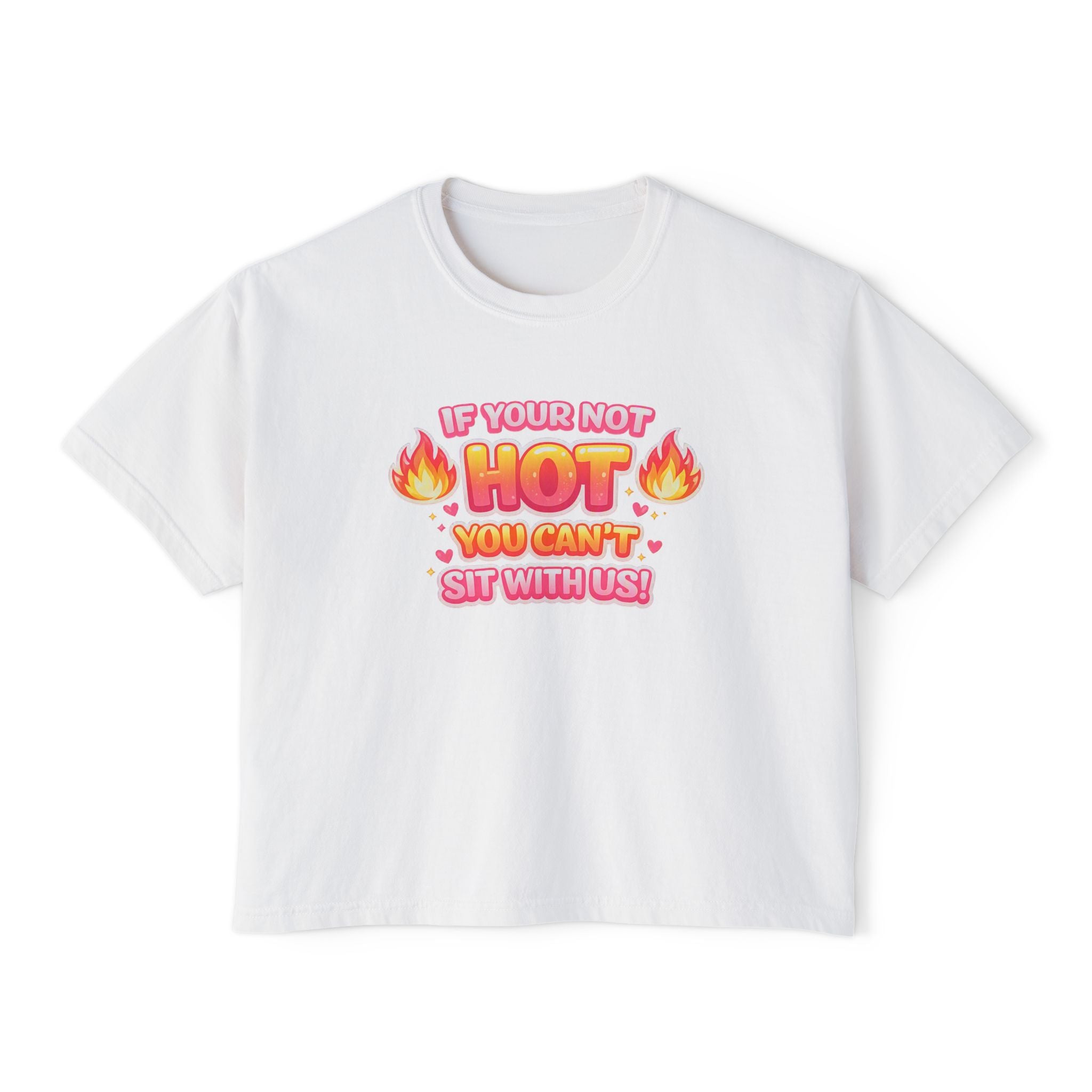 If You're Not Hot You Can't Sit With Us Women's Boxy Tee — Funny Sassy Graphic Crop T-Shirt