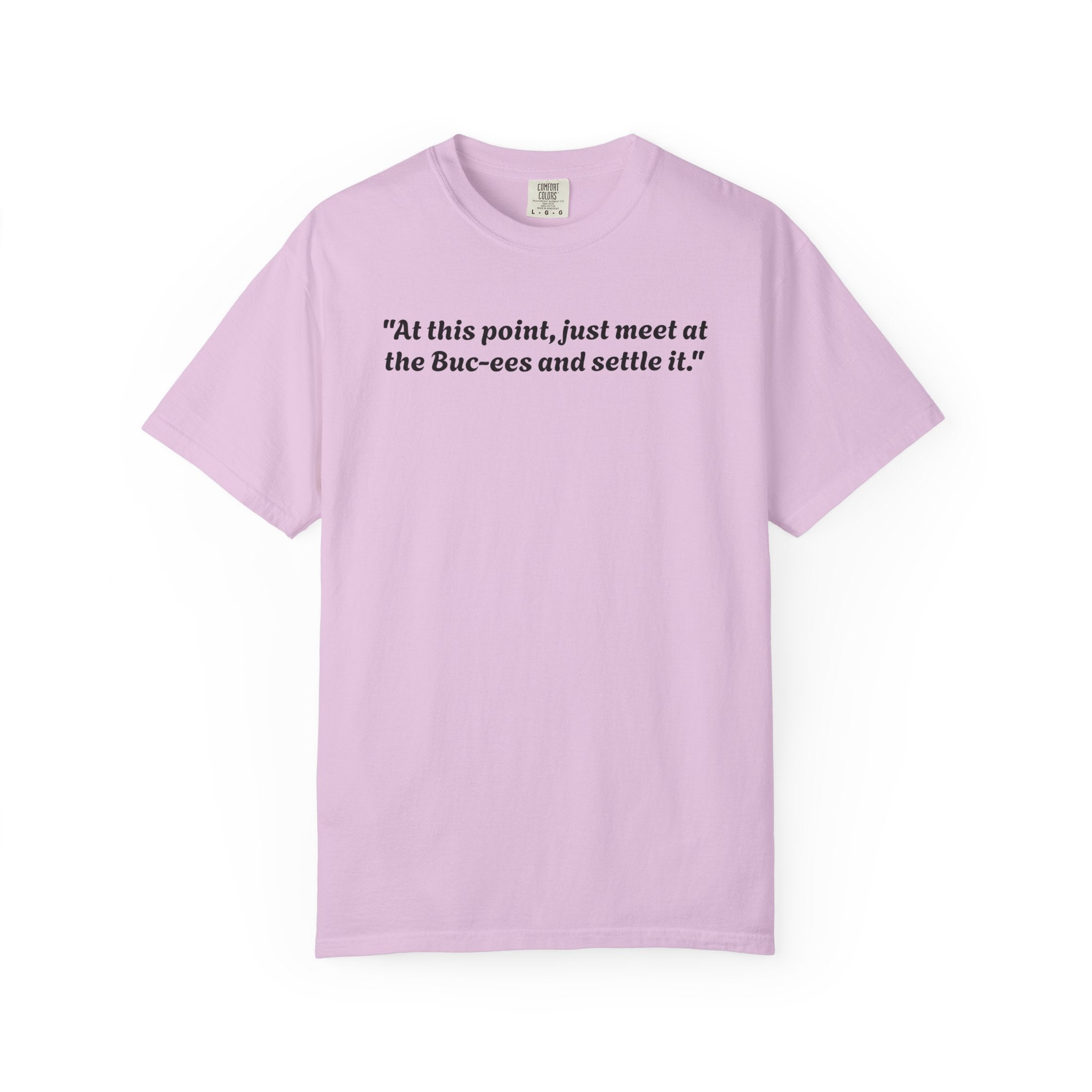 T-Shirt — "At this point, just meet at the Buc-ees and settle it." Graphic