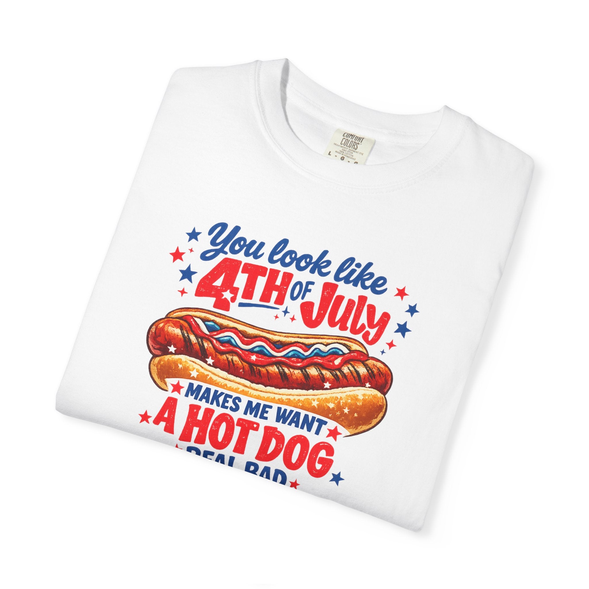 4th of July Hot Dog T-Shirt – "You Look Like 4th of July Makes Me Want a Hot Dog Real Bad"