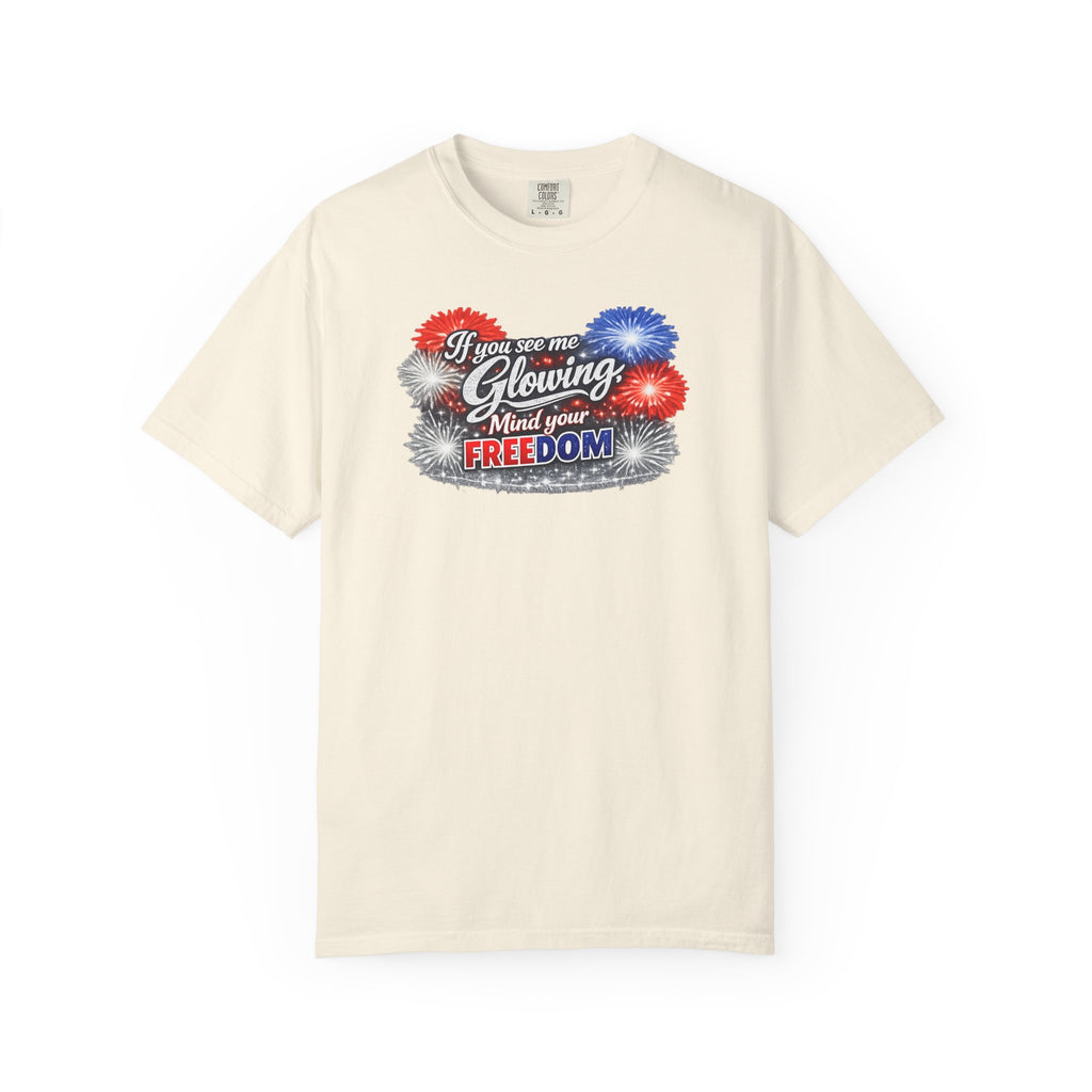 Freedom Fireworks T-Shirt — "If you see me glowing, mind your freedom" Patriotic 4th of July Tee