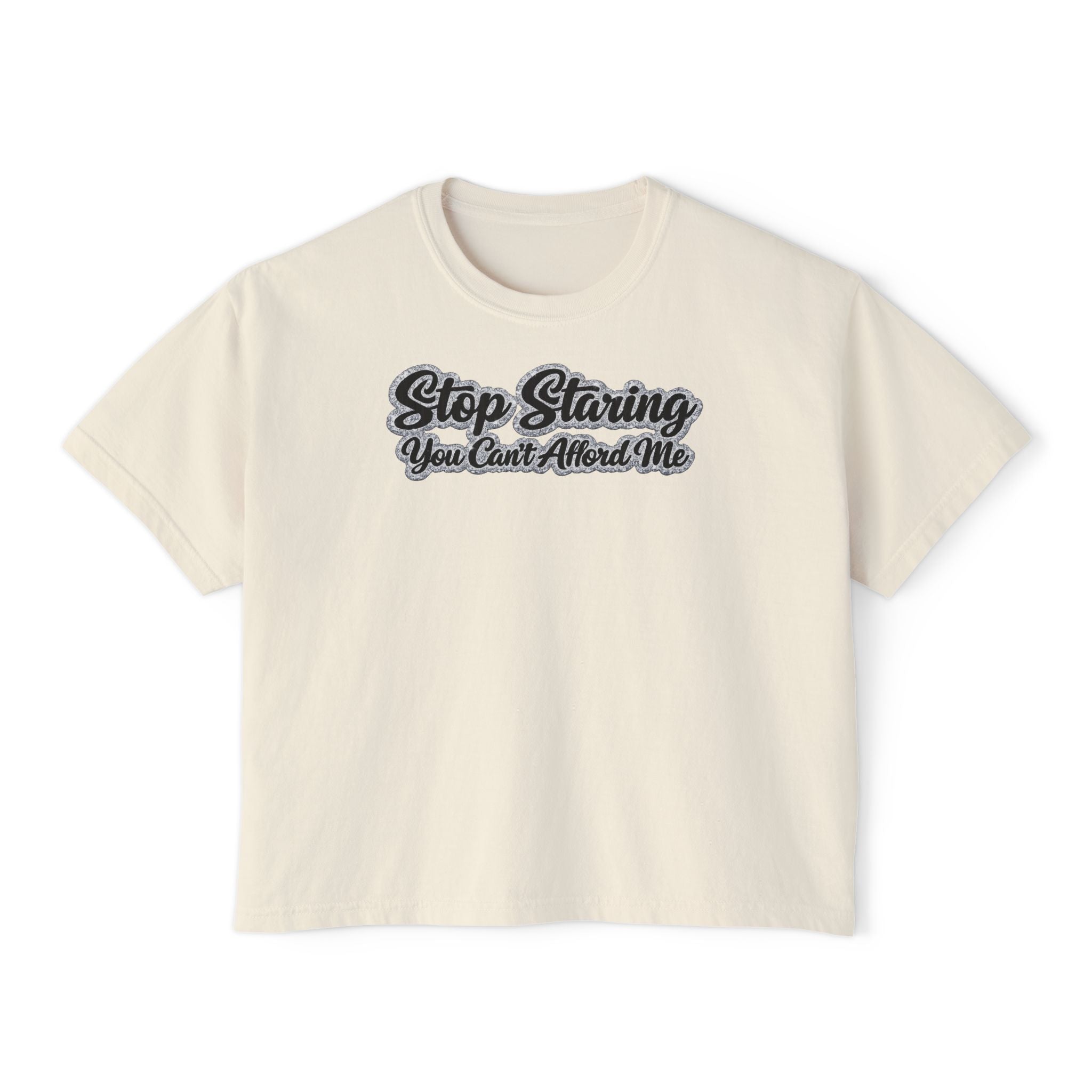 Stop Staring You Can't Afford Me Boxy Tee - Women's Casual Statement T-Shirt