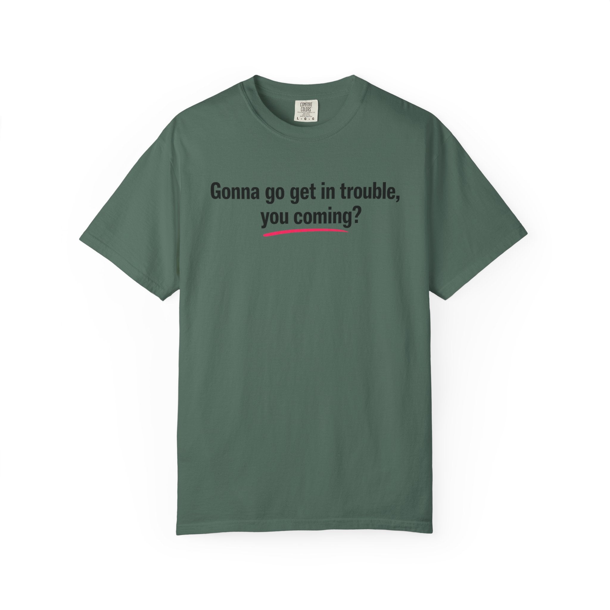 T-Shirt — “Gonna go get in trouble, you coming?” Graphic Tee