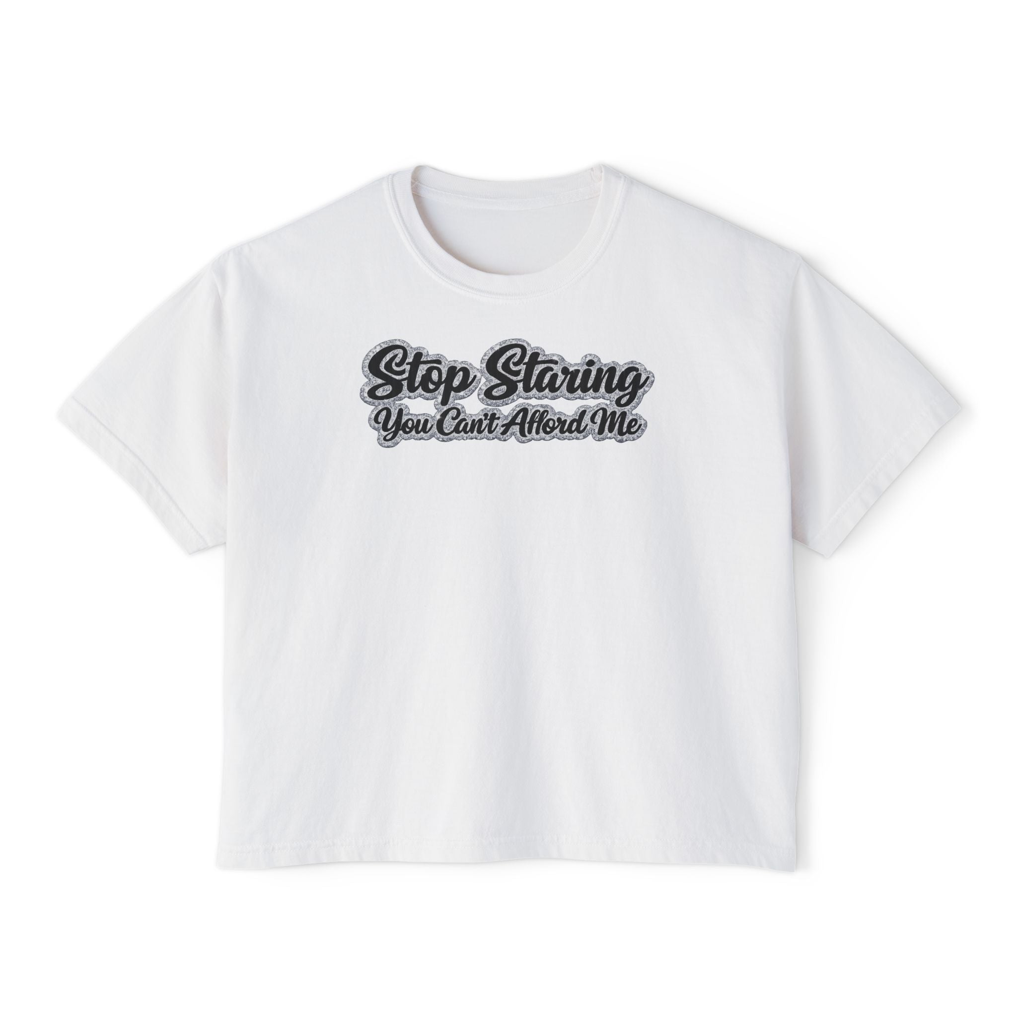 Stop Staring You Can't Afford Me Boxy Tee - Women's Casual Statement T-Shirt