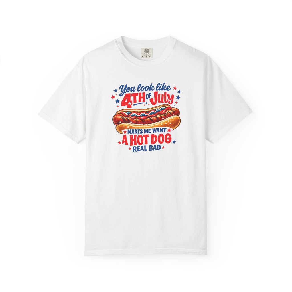 4th of July Hot Dog T-Shirt – "You Look Like 4th of July Makes Me Want a Hot Dog Real Bad"