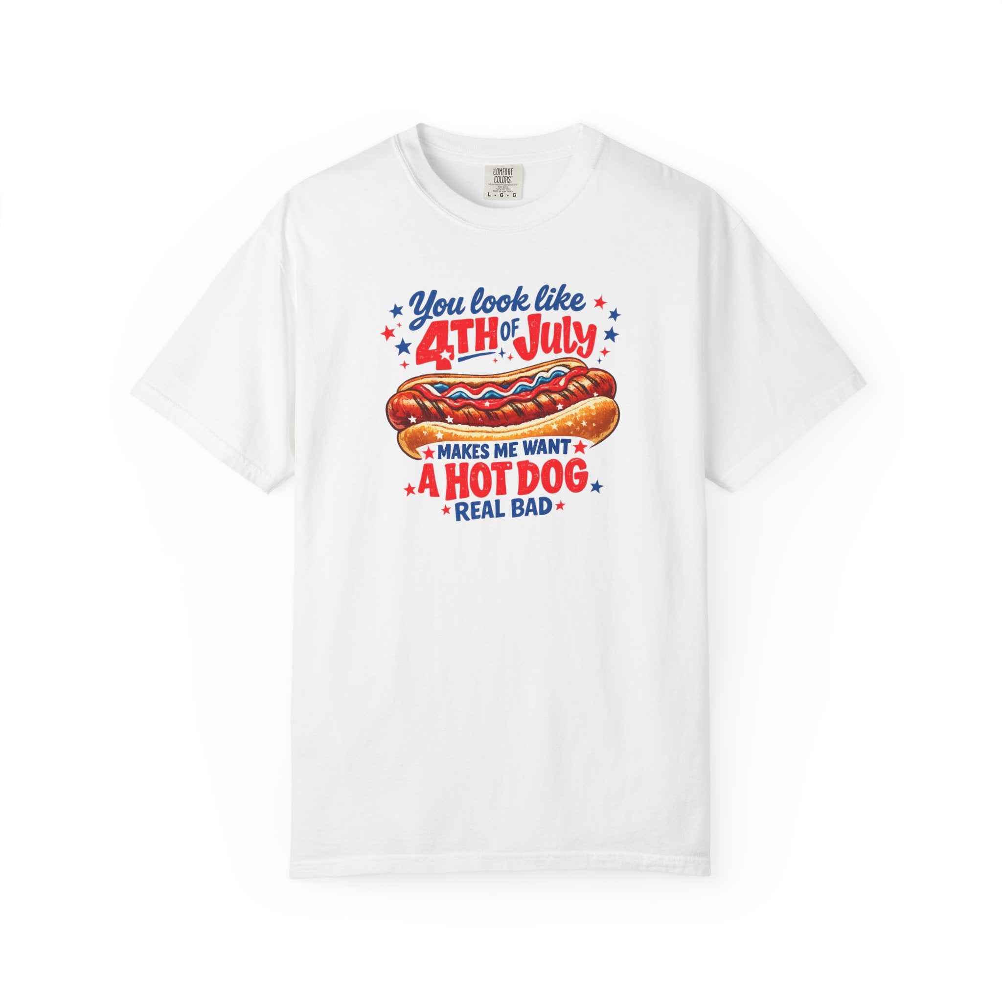 4th of July Hot Dog T-Shirt – "You Look Like 4th of July Makes Me Want a Hot Dog Real Bad"