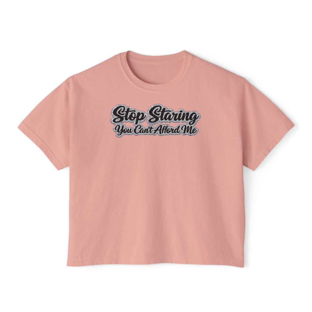Stop Staring You Can't Afford Me Boxy Tee - Women's Casual Statement T-Shirt
