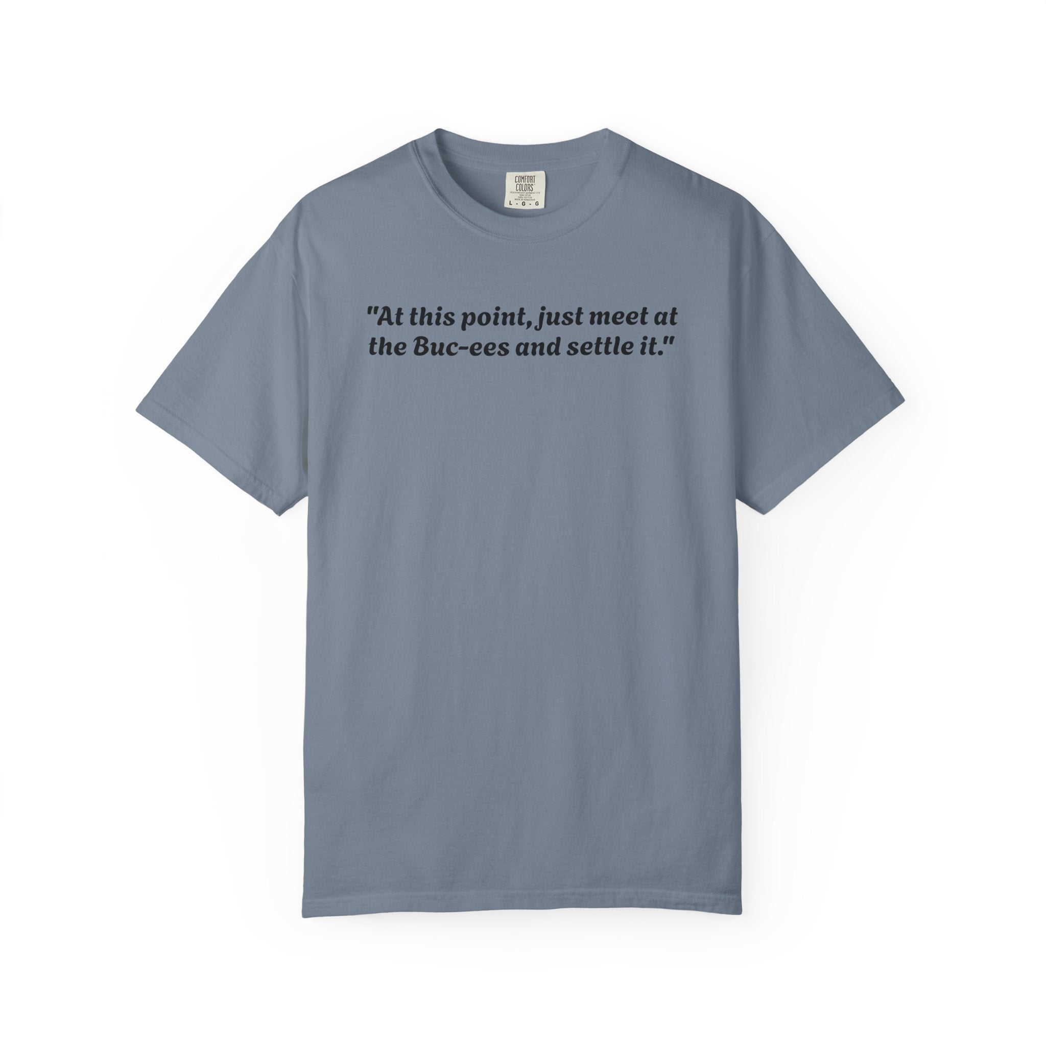 T-Shirt — "At this point, just meet at the Buc-ees and settle it." Graphic