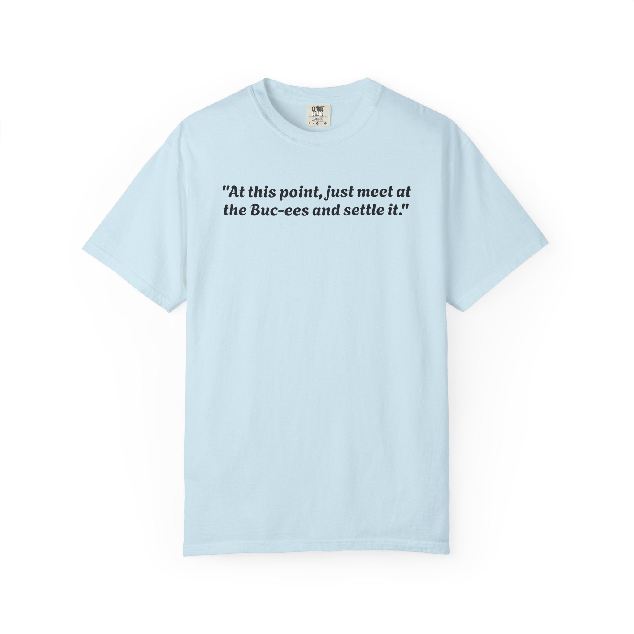 T-Shirt — "At this point, just meet at the Buc-ees and settle it." Graphic