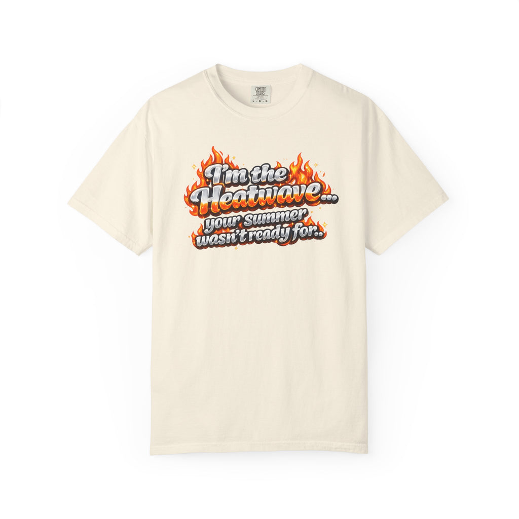 Heatwave Graphic T-Shirt — "I'm the Heatwave... your summer wasn't ready for"