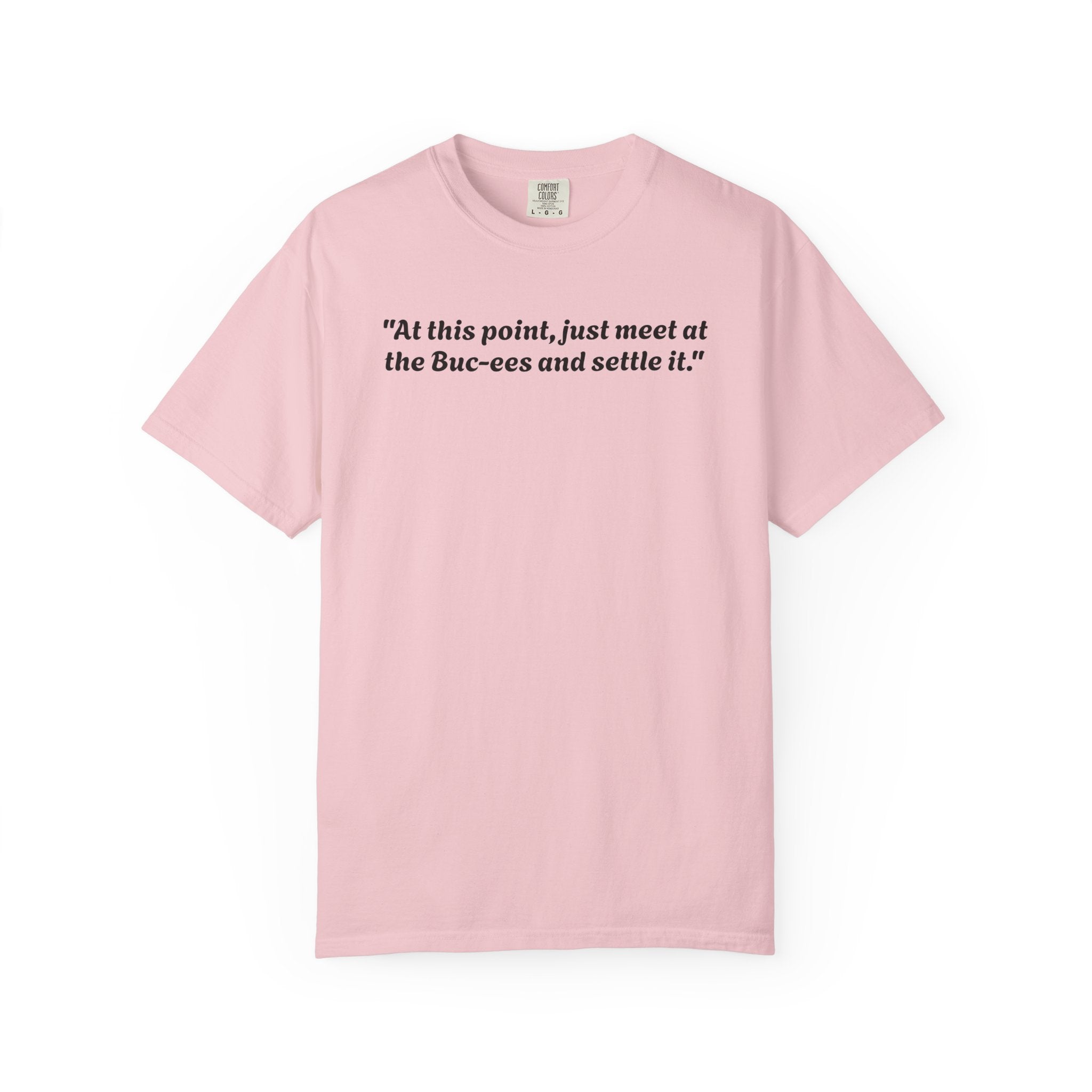 T-Shirt — "At this point, just meet at the Buc-ees and settle it." Graphic
