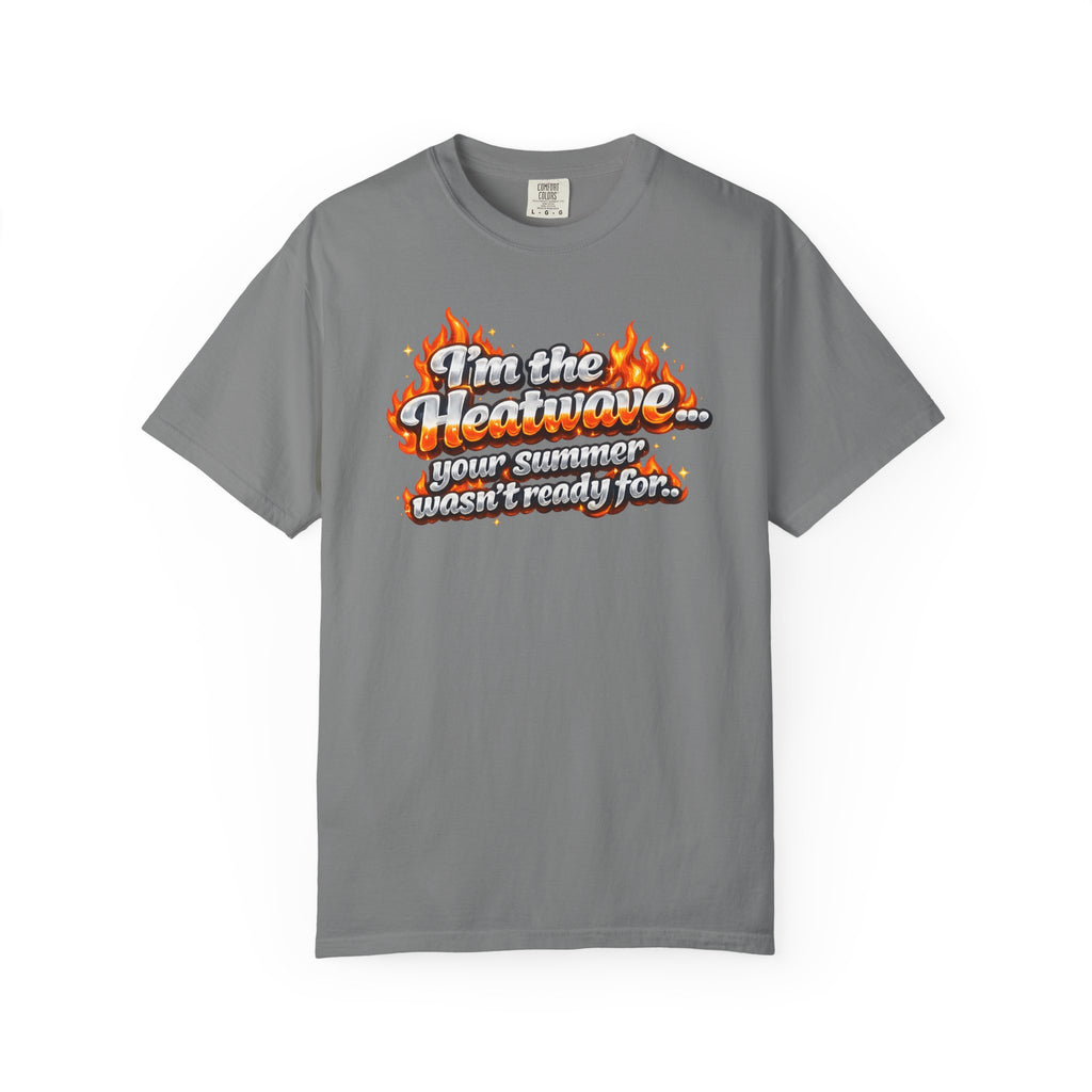 Heatwave Graphic T-Shirt — "I'm the Heatwave... your summer wasn't ready for"