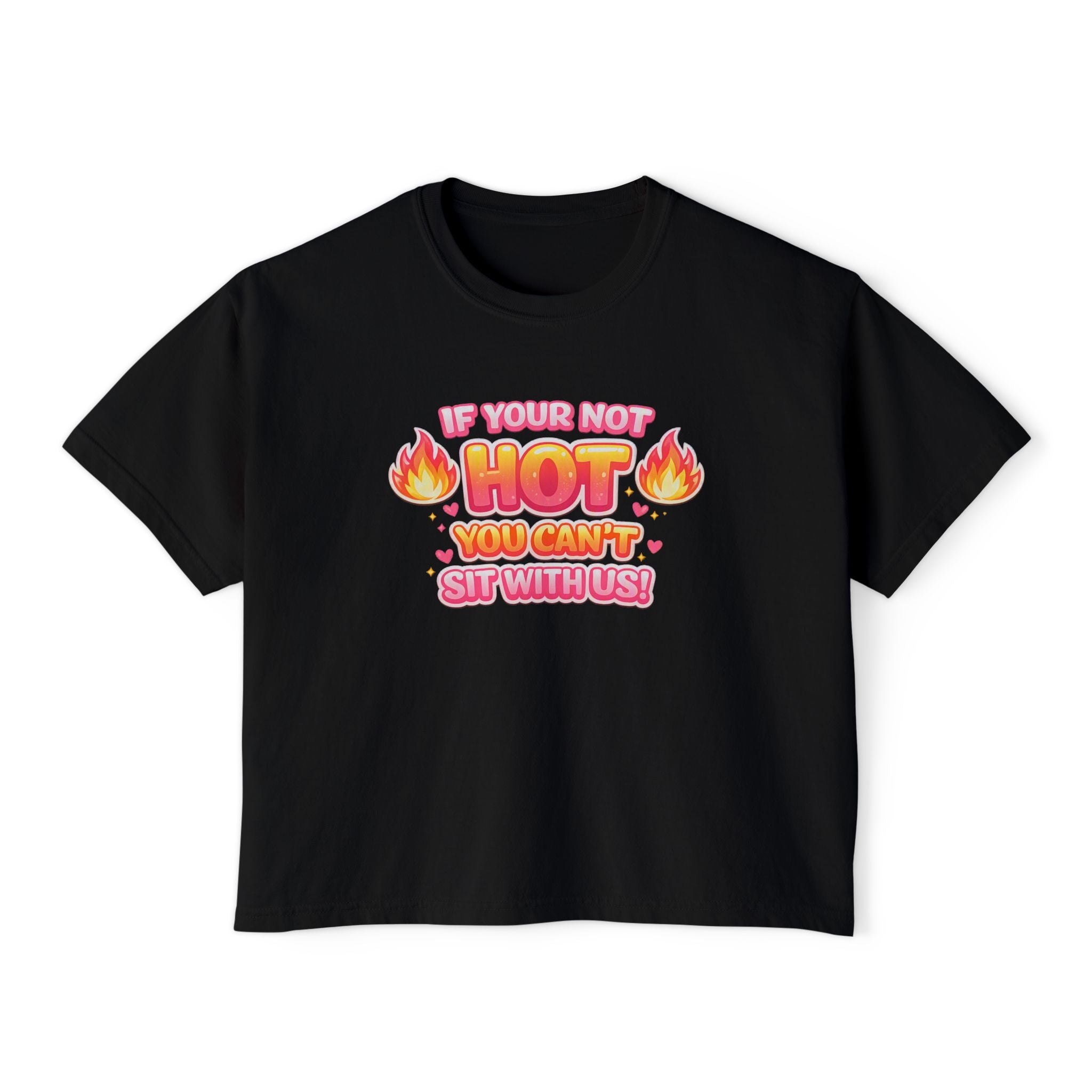 If You're Not Hot You Can't Sit With Us Women's Boxy Tee — Funny Sassy Graphic Crop T-Shirt