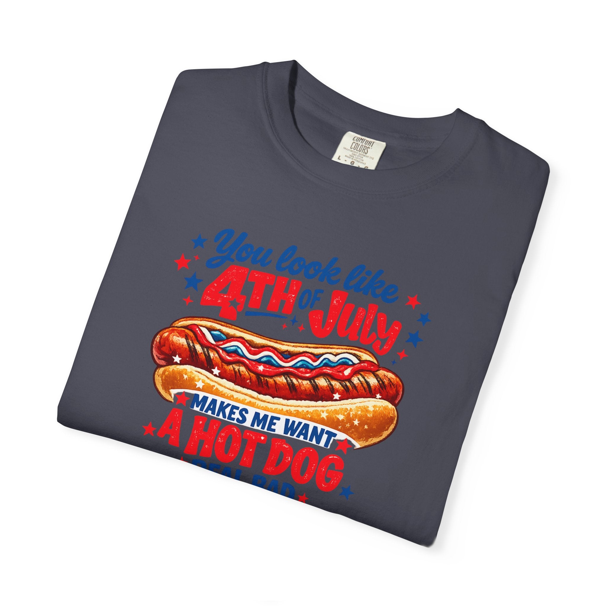 4th of July Hot Dog T-Shirt – "You Look Like 4th of July Makes Me Want a Hot Dog Real Bad"