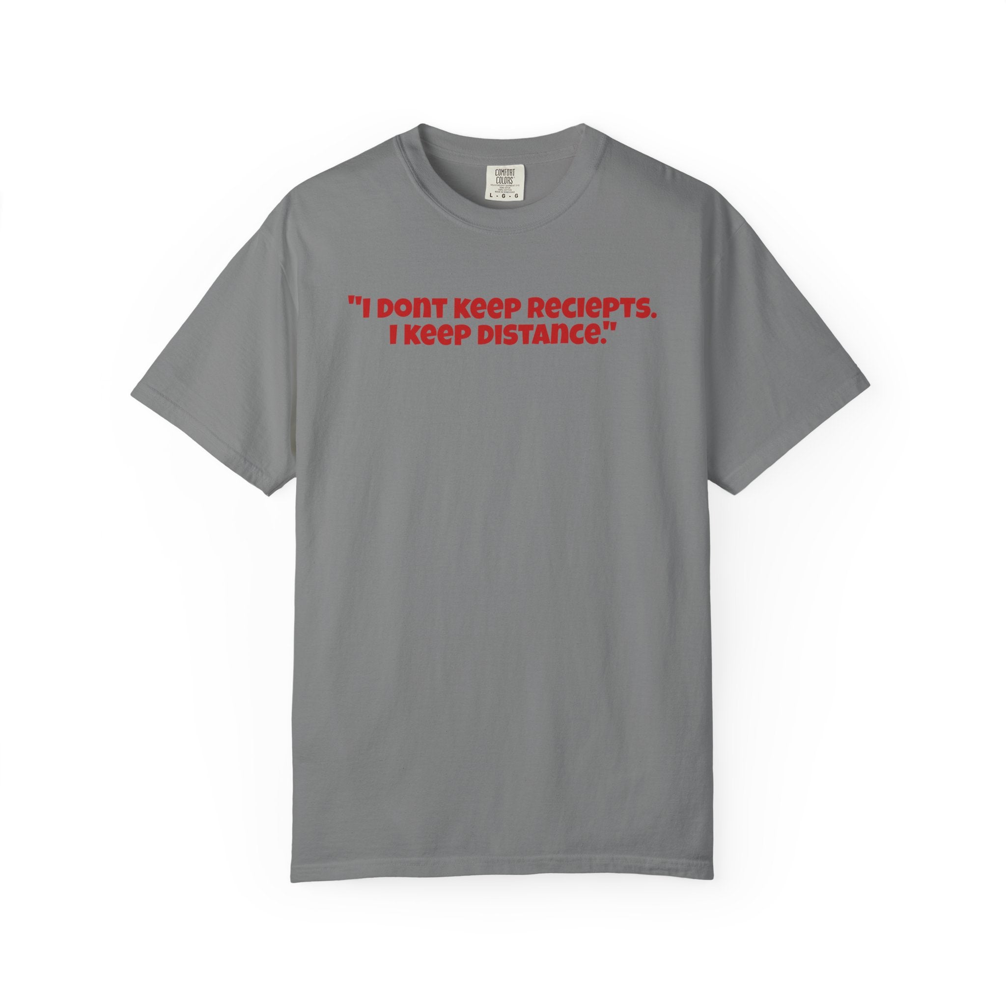 Graphic T-Shirt — "I Don't Keep Receipts, I Keep Distance." Front Quote Tee