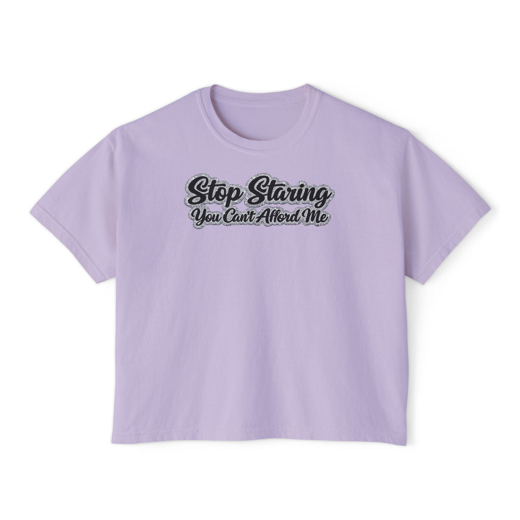 Stop Staring You Can't Afford Me Boxy Tee - Women's Casual Statement T-Shirt