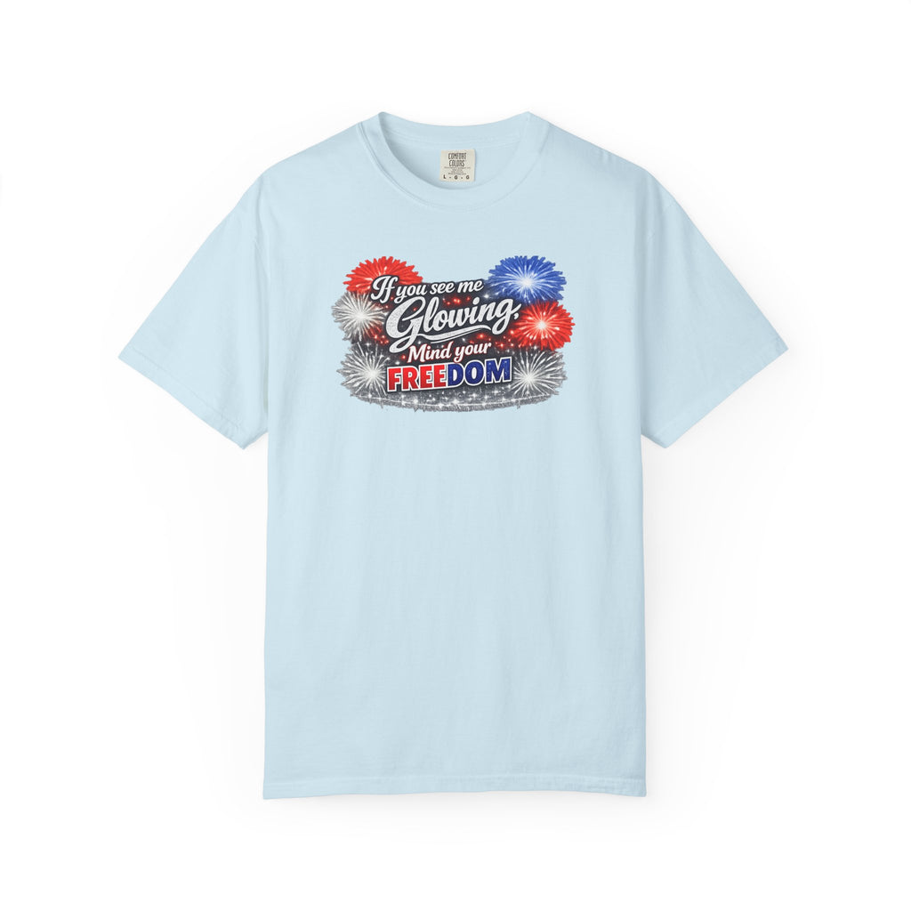 Freedom Fireworks T-Shirt — "If you see me glowing, mind your freedom" Patriotic 4th of July Tee
