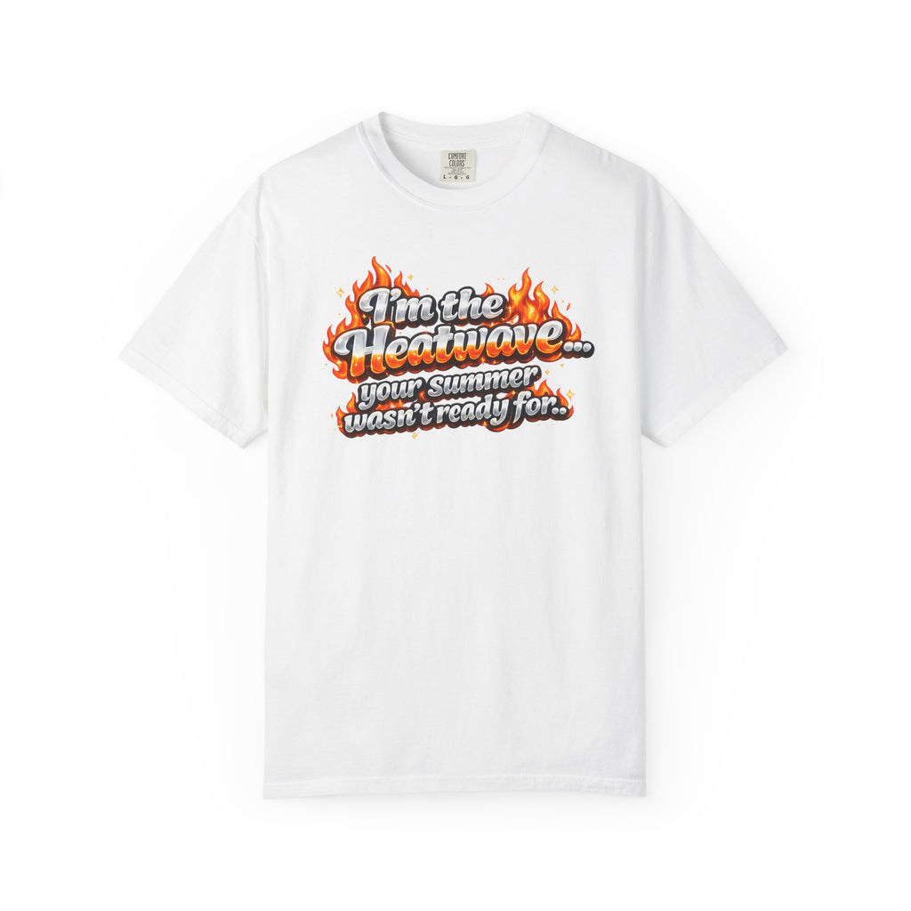 Heatwave Graphic T-Shirt — "I'm the Heatwave... your summer wasn't ready for"