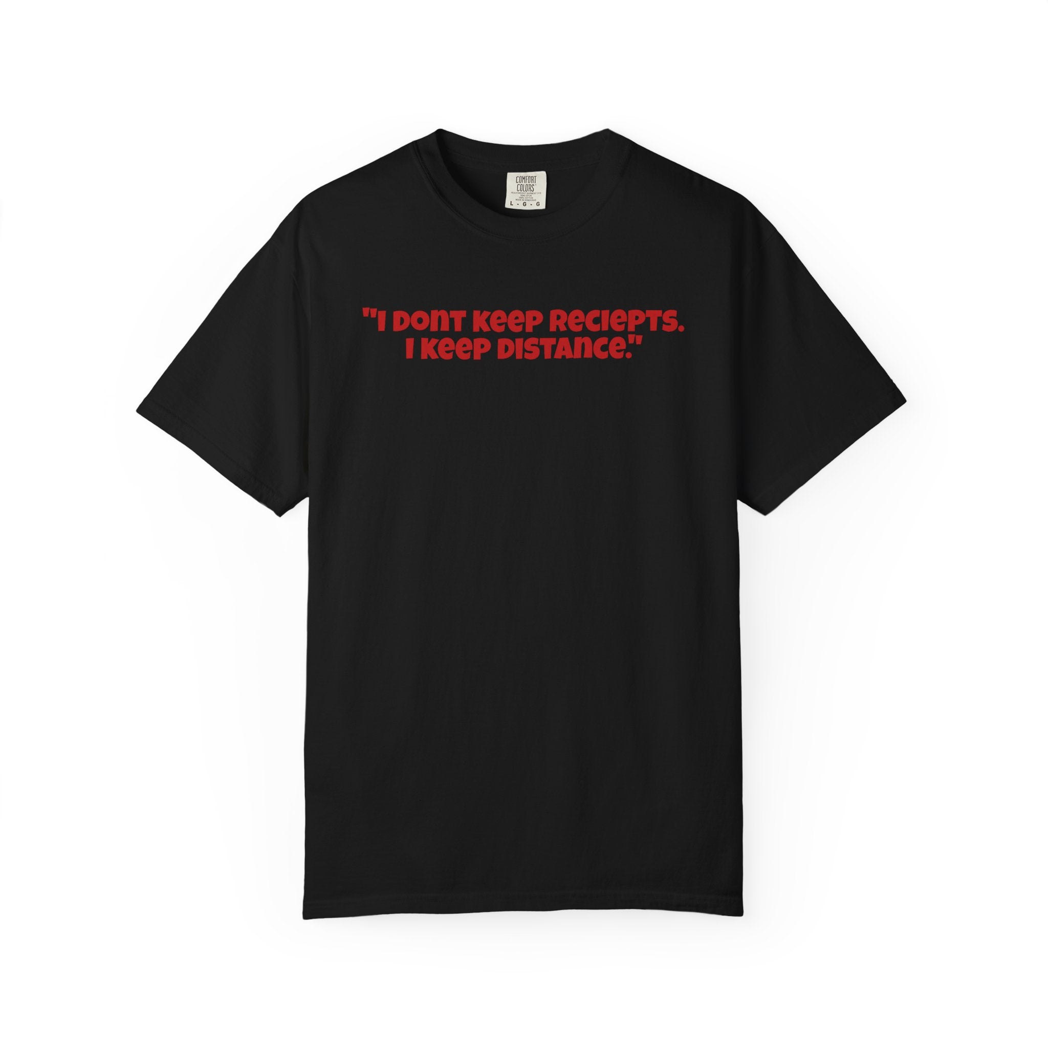 Graphic T-Shirt — "I Don't Keep Receipts, I Keep Distance." Front Quote Tee