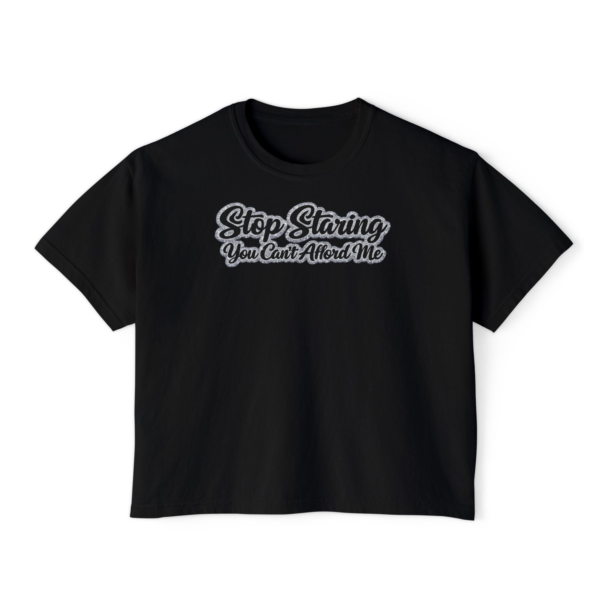 Stop Staring You Can't Afford Me Boxy Tee - Women's Casual Statement T-Shirt