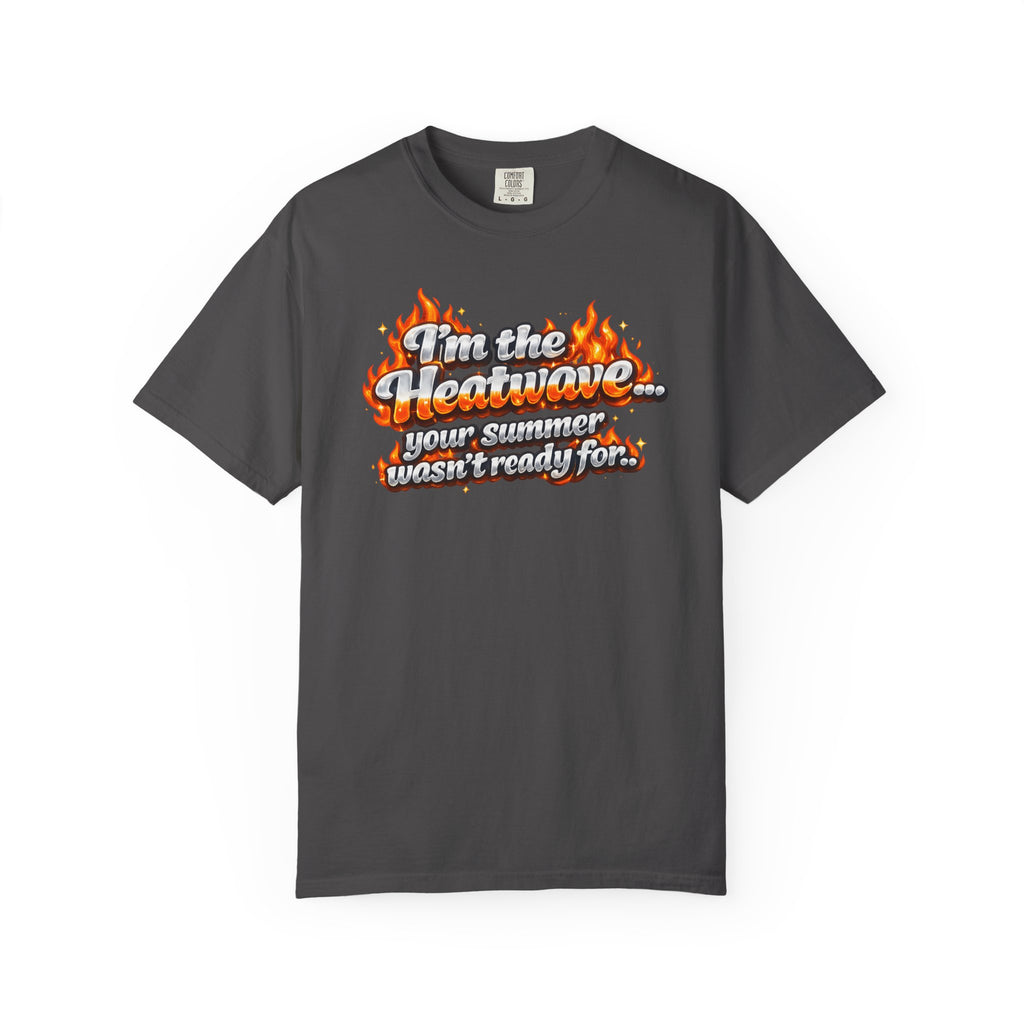 Heatwave Graphic T-Shirt — "I'm the Heatwave... your summer wasn't ready for"