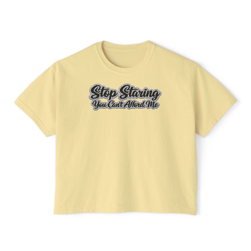 Stop Staring You Can't Afford Me Boxy Tee - Women's Casual Statement T-Shirt