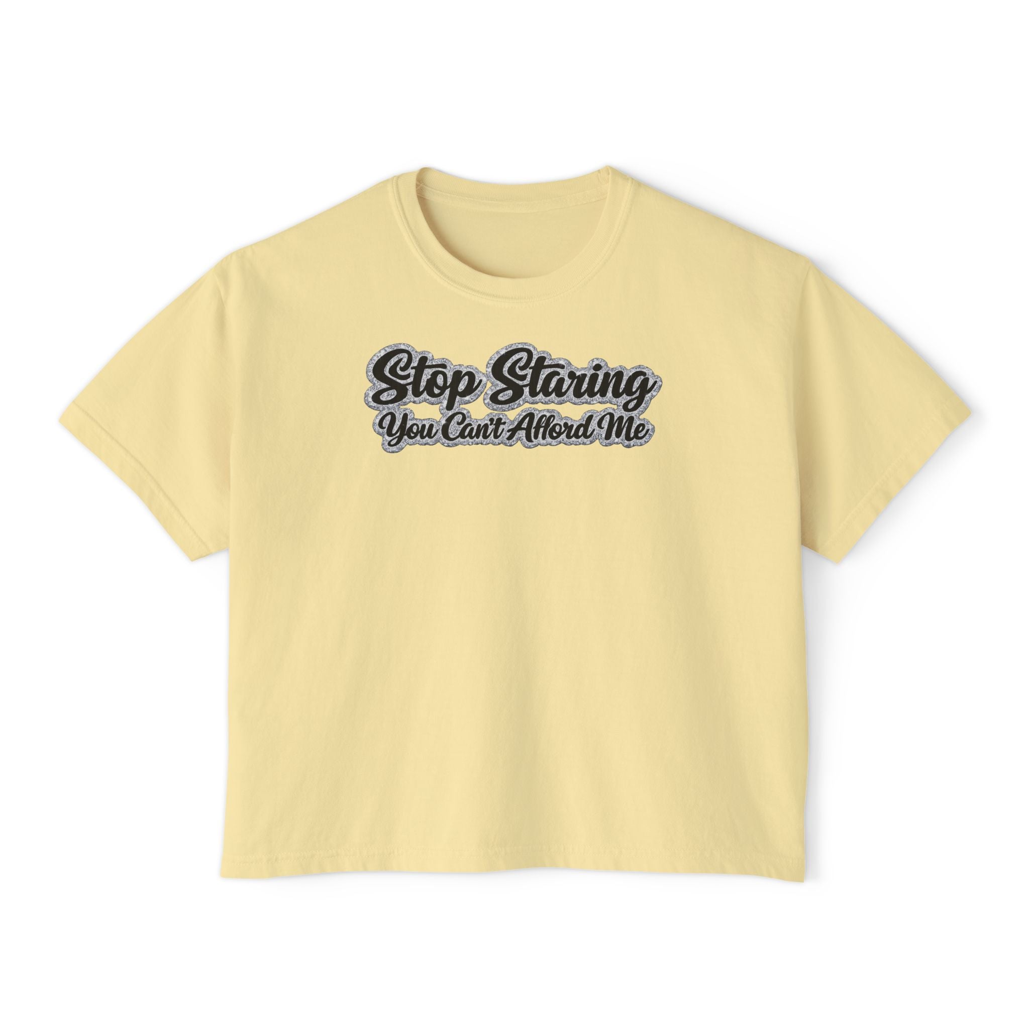 Stop Staring You Can't Afford Me Boxy Tee - Women's Casual Statement T-Shirt