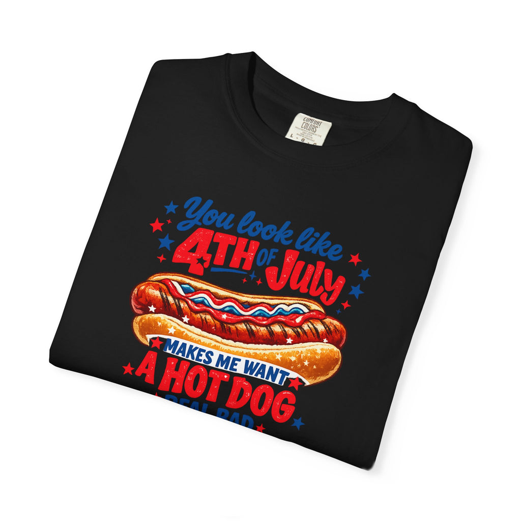 4th of July Hot Dog T-Shirt – "You Look Like 4th of July Makes Me Want a Hot Dog Real Bad"