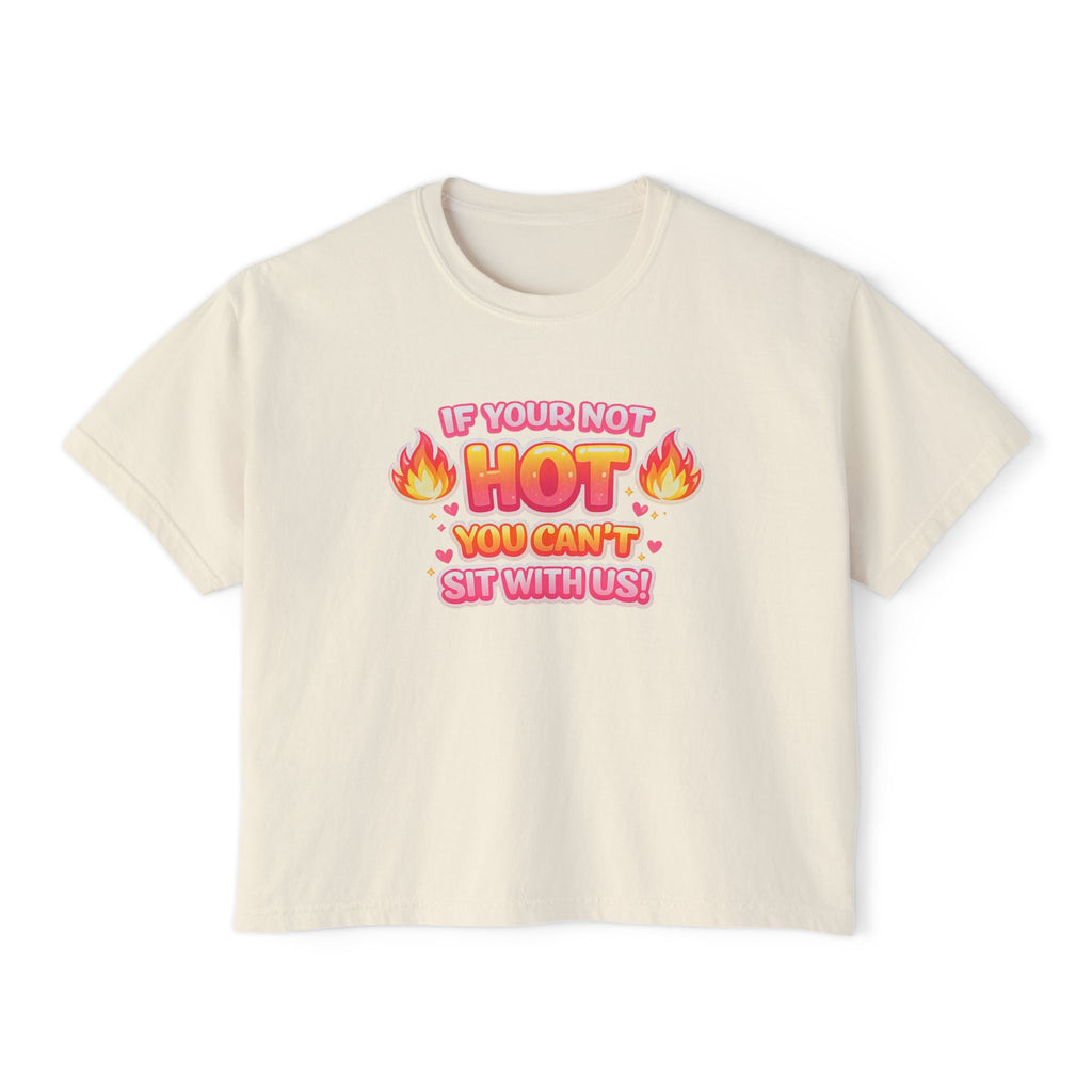 If You're Not Hot You Can't Sit With Us Women's Boxy Tee — Funny Sassy Graphic Crop T-Shirt