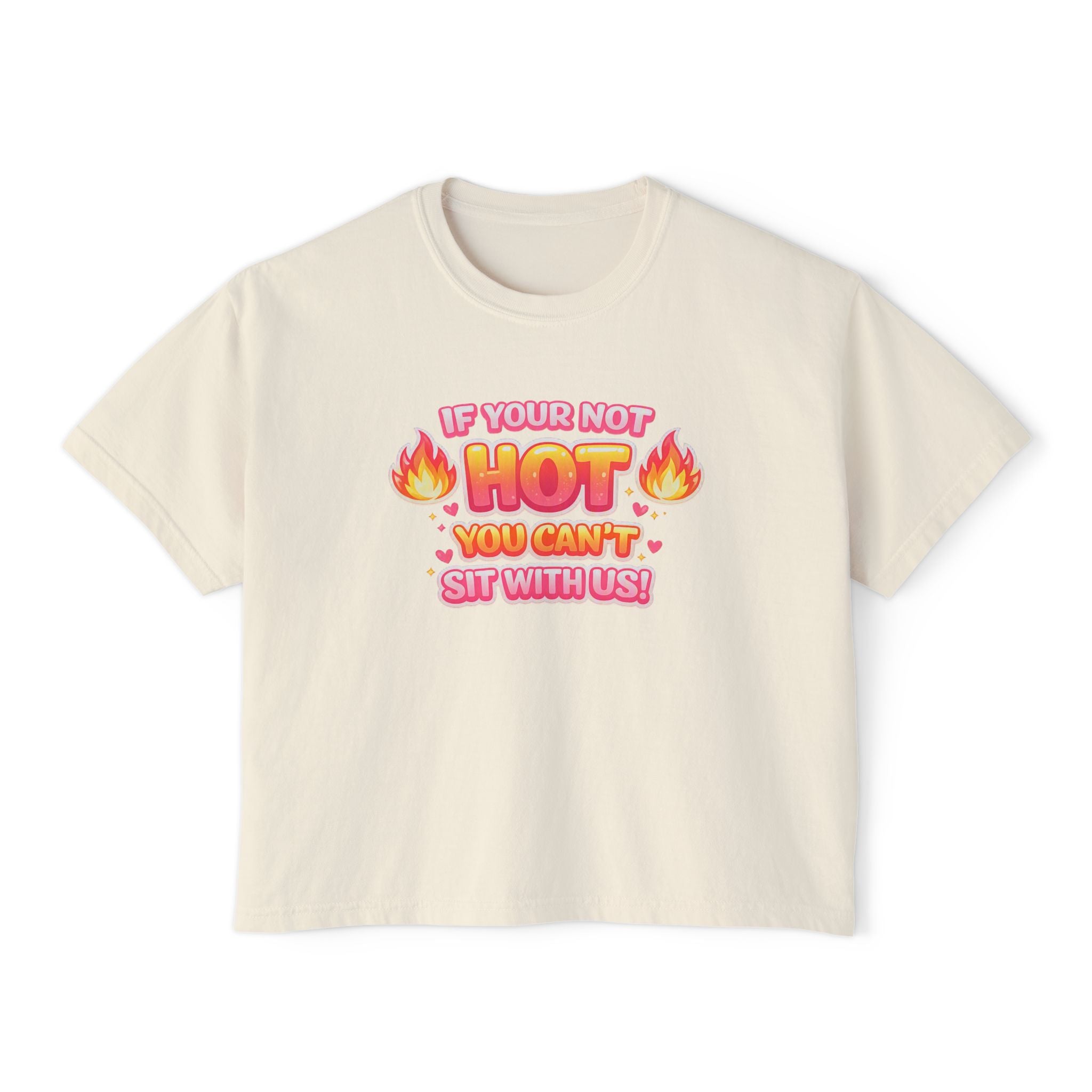 If You're Not Hot You Can't Sit With Us Women's Boxy Tee — Funny Sassy Graphic Crop T-Shirt