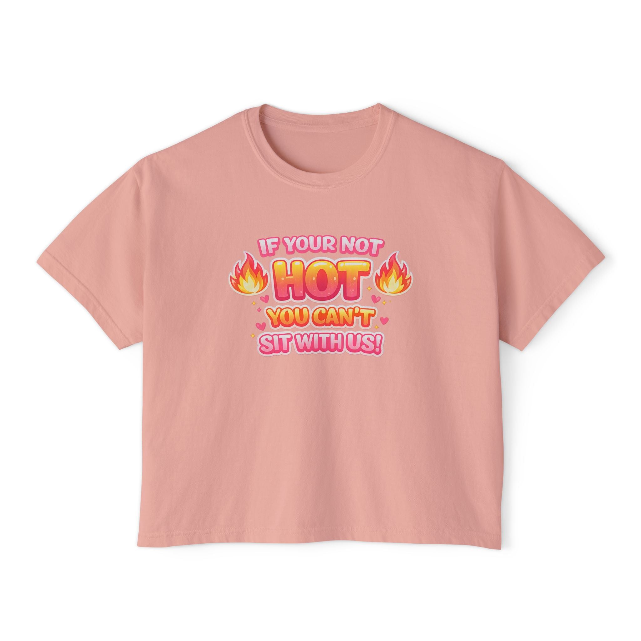 If You're Not Hot You Can't Sit With Us Women's Boxy Tee — Funny Sassy Graphic Crop T-Shirt