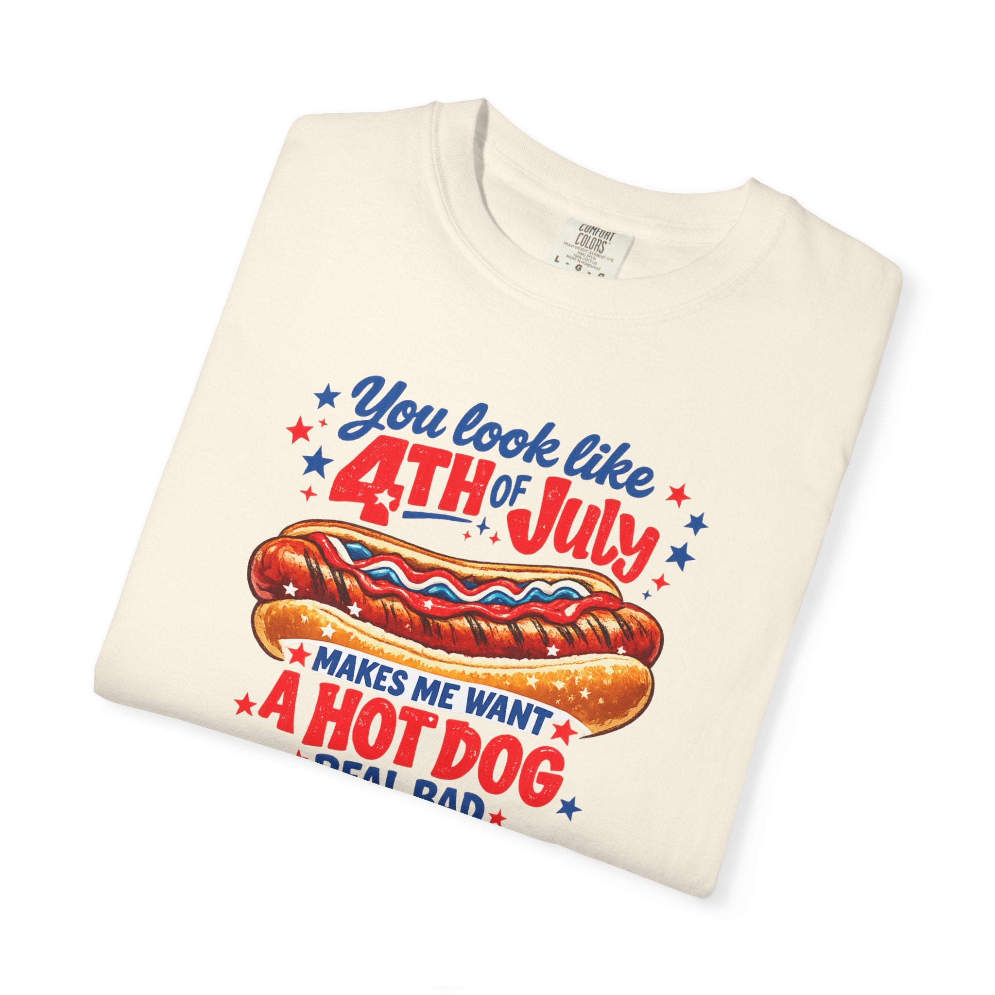 4th of July Hot Dog T-Shirt – "You Look Like 4th of July Makes Me Want a Hot Dog Real Bad"
