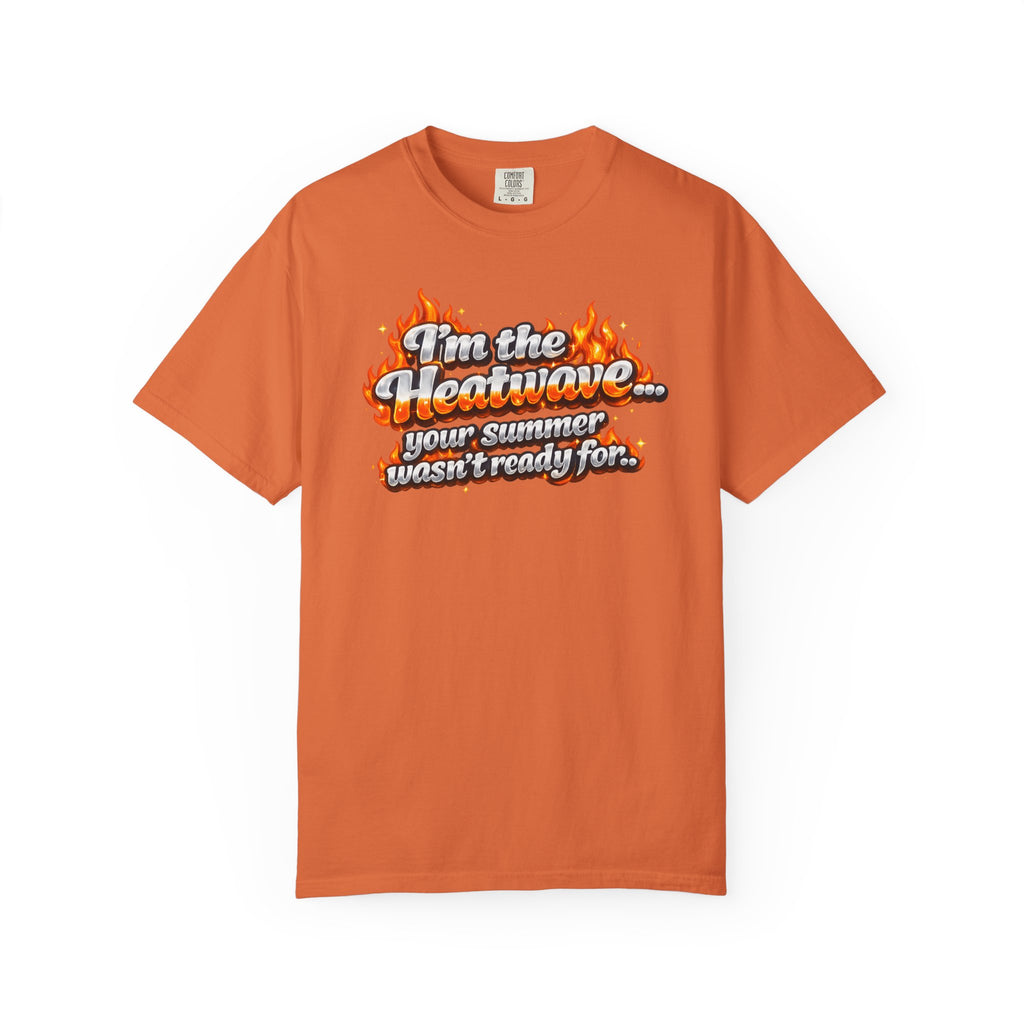 Heatwave Graphic T-Shirt — "I'm the Heatwave... your summer wasn't ready for"