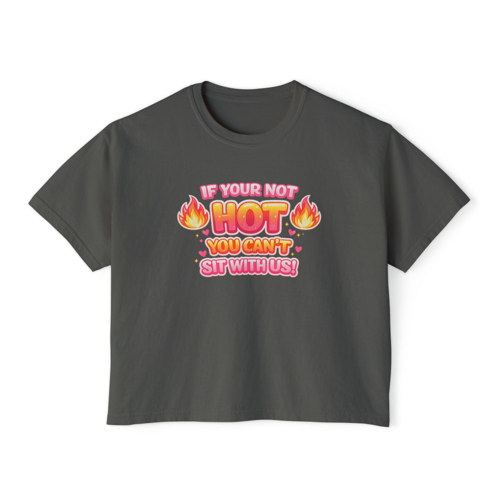 If You're Not Hot You Can't Sit With Us Women's Boxy Tee — Funny Sassy Graphic Crop T-Shirt