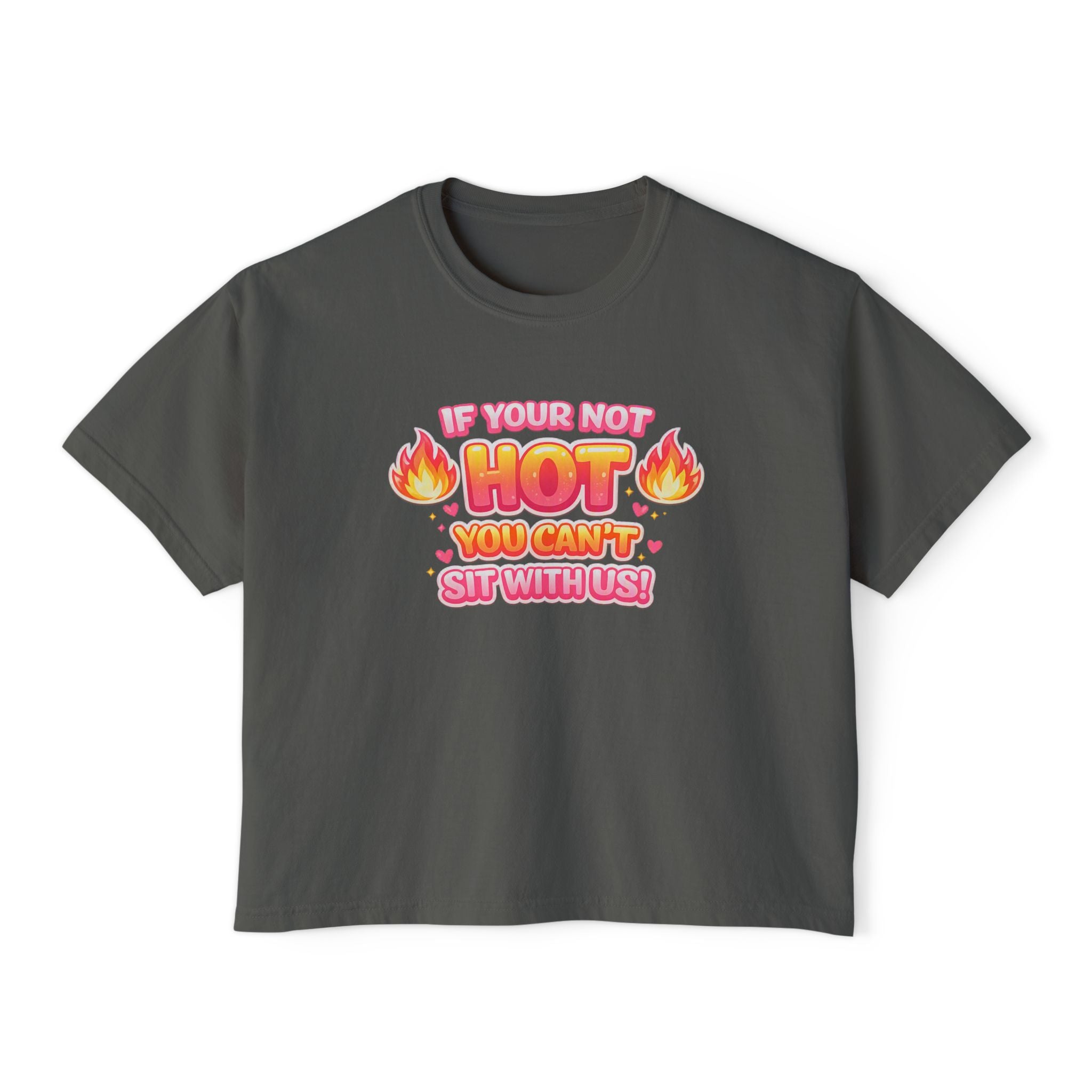 If You're Not Hot You Can't Sit With Us Women's Boxy Tee — Funny Sassy Graphic Crop T-Shirt