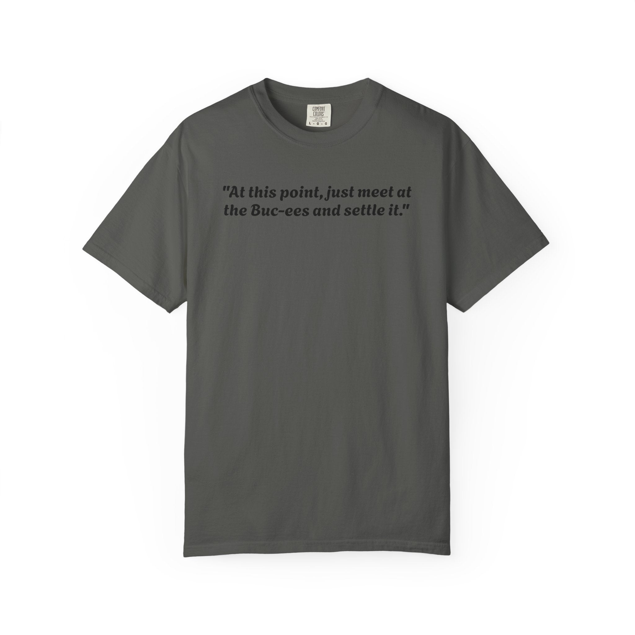 T-Shirt — "At this point, just meet at the Buc-ees and settle it." Graphic