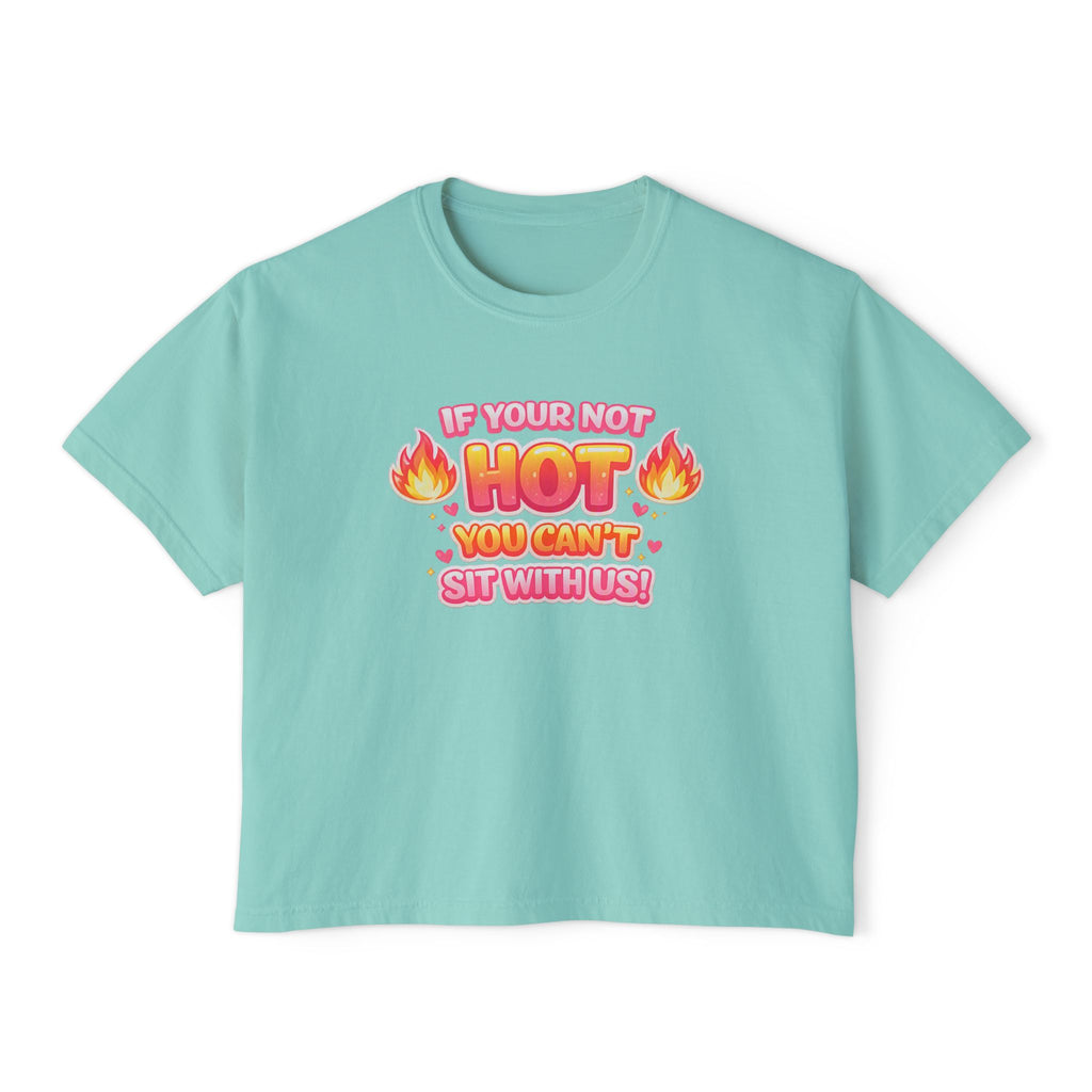 If You're Not Hot You Can't Sit With Us Women's Boxy Tee — Funny Sassy Graphic Crop T-Shirt