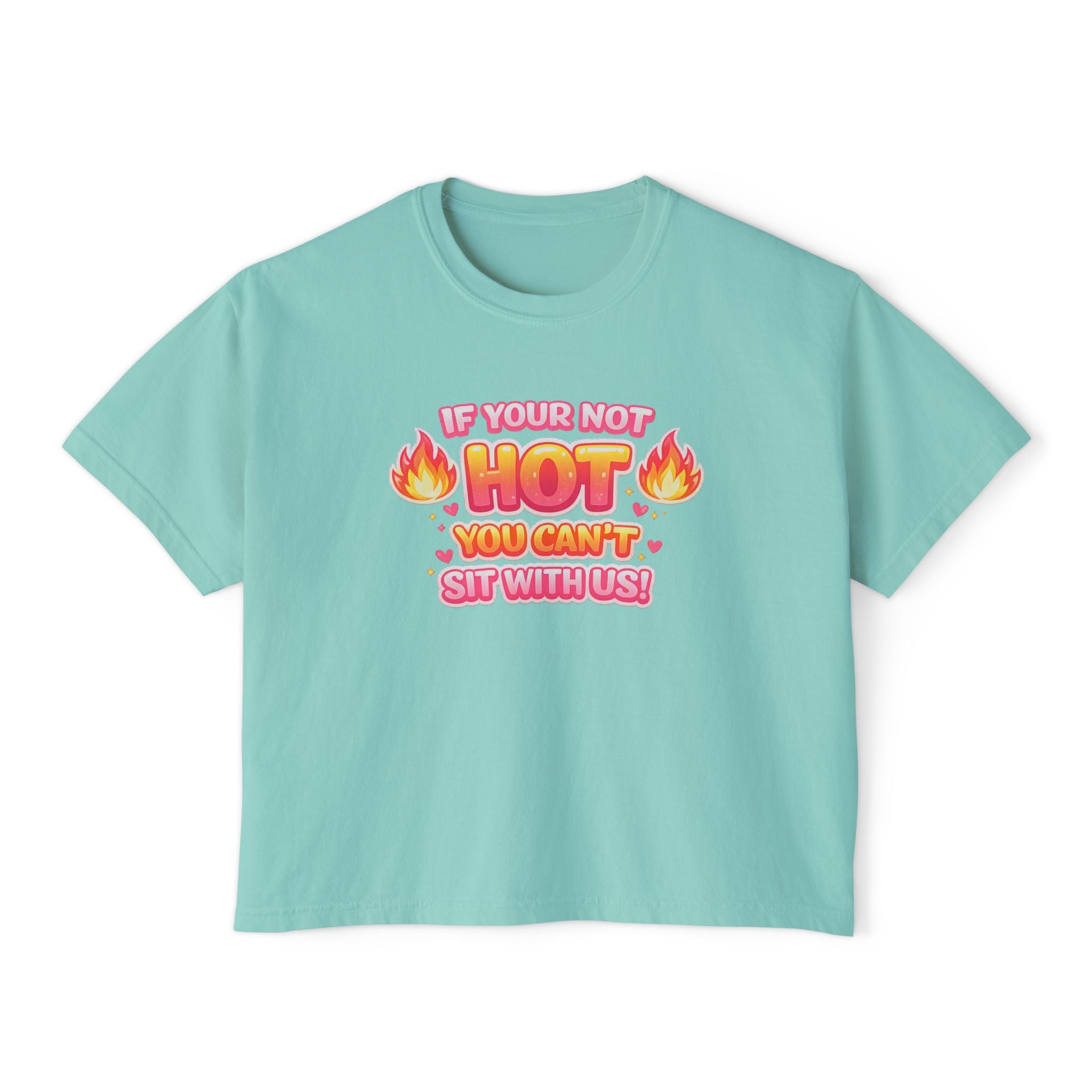 If You're Not Hot You Can't Sit With Us Women's Boxy Tee — Funny Sassy Graphic Crop T-Shirt
