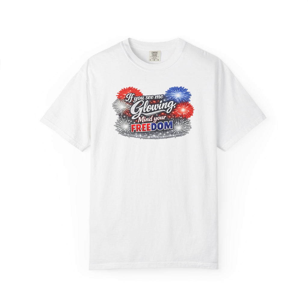 Freedom Fireworks T-Shirt — "If you see me glowing, mind your freedom" Patriotic 4th of July Tee
