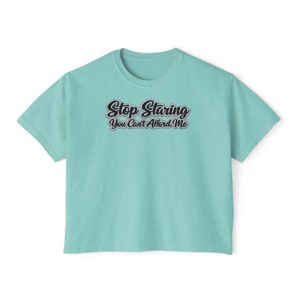 Stop Staring You Can't Afford Me Boxy Tee - Women's Casual Statement T-Shirt